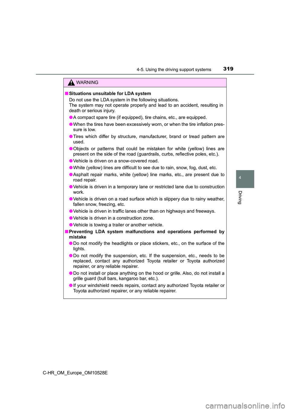 TOYOTA C-HR 2017  Owners Manual 3194-5. Using the driving support systems
4
Driving
C-HR_OM_Europe_OM10528E
WARNING
■Situations unsuitable for LDA system 
Do not use the LDA system in the following situations. 
The system may not 