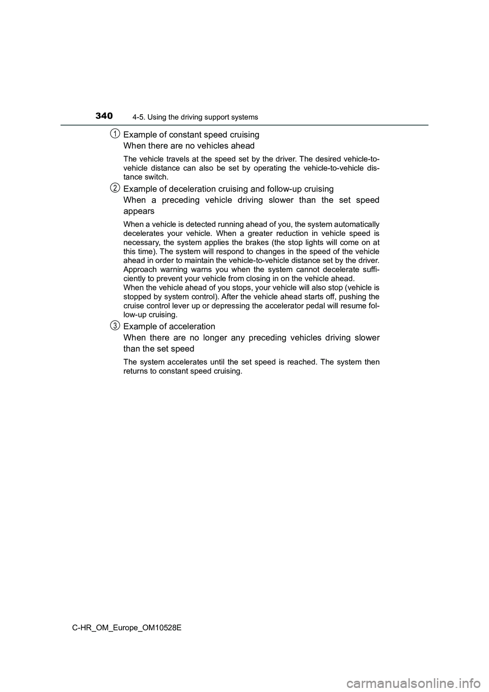 TOYOTA C-HR 2016  Owners Manual 3404-5. Using the driving support systems
C-HR_OM_Europe_OM10528E
Example of constant speed cruising 
When there are no vehicles ahead
The vehicle travels at the speed set by the driver. The desired v