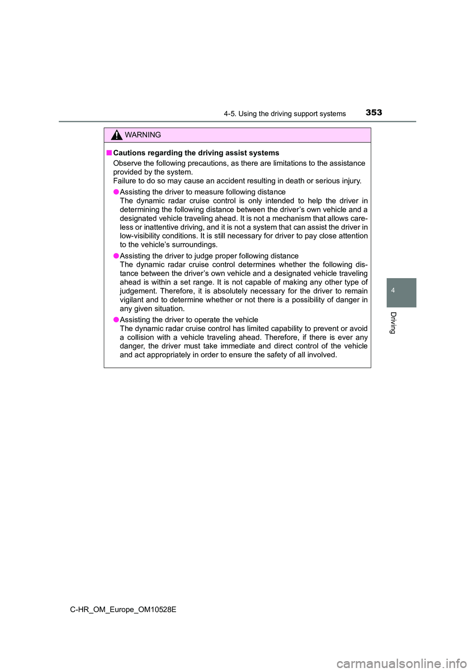 TOYOTA C-HR 2017  Owners Manual 3534-5. Using the driving support systems
4
Driving
C-HR_OM_Europe_OM10528E
WARNING
■Cautions regarding the driving assist systems 
Observe the following precautions, as there are limitations to the