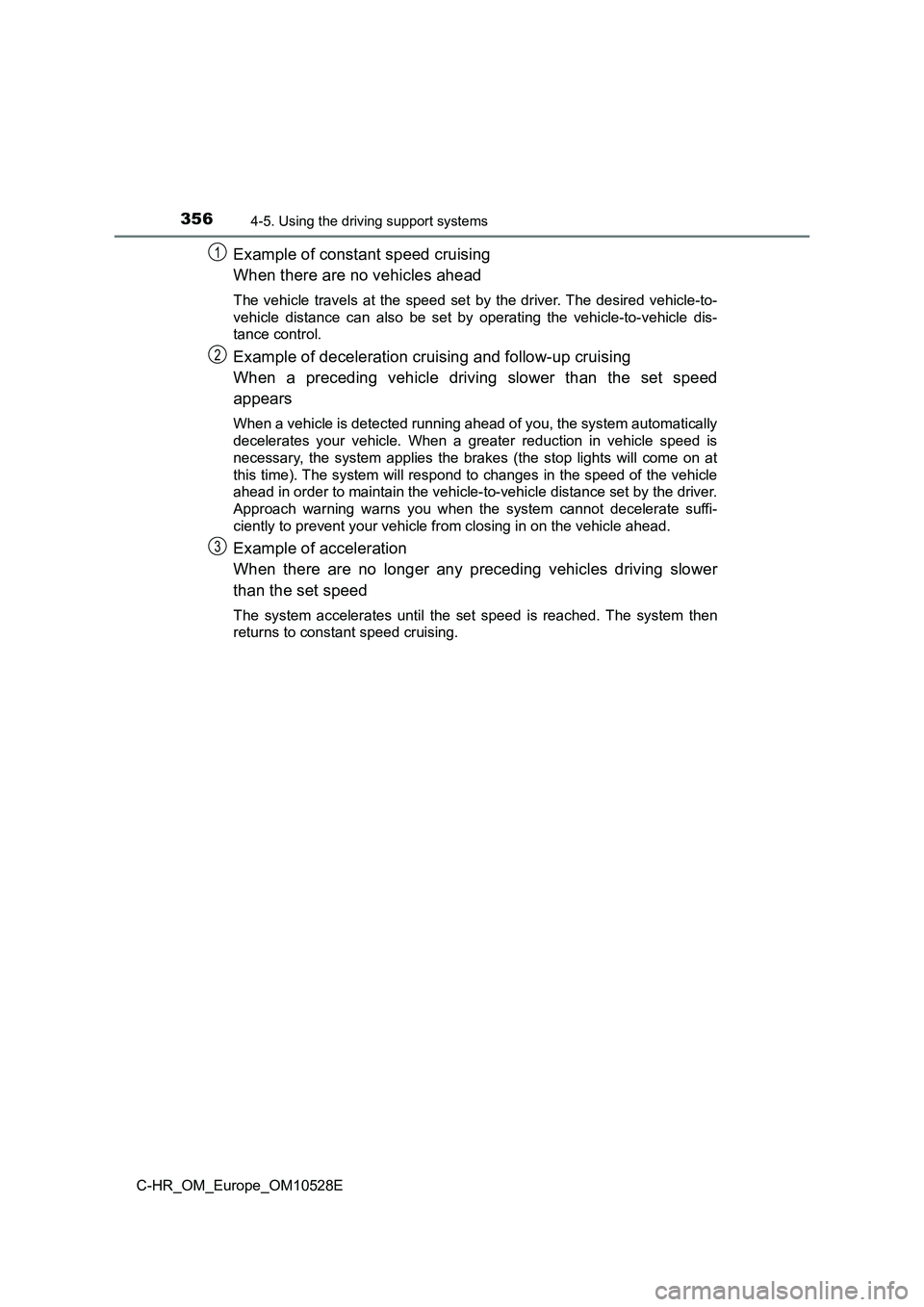 TOYOTA C-HR 2017  Owners Manual 3564-5. Using the driving support systems
C-HR_OM_Europe_OM10528E
Example of constant speed cruising 
When there are no vehicles ahead
The vehicle travels at the speed set by the driver. The desired v