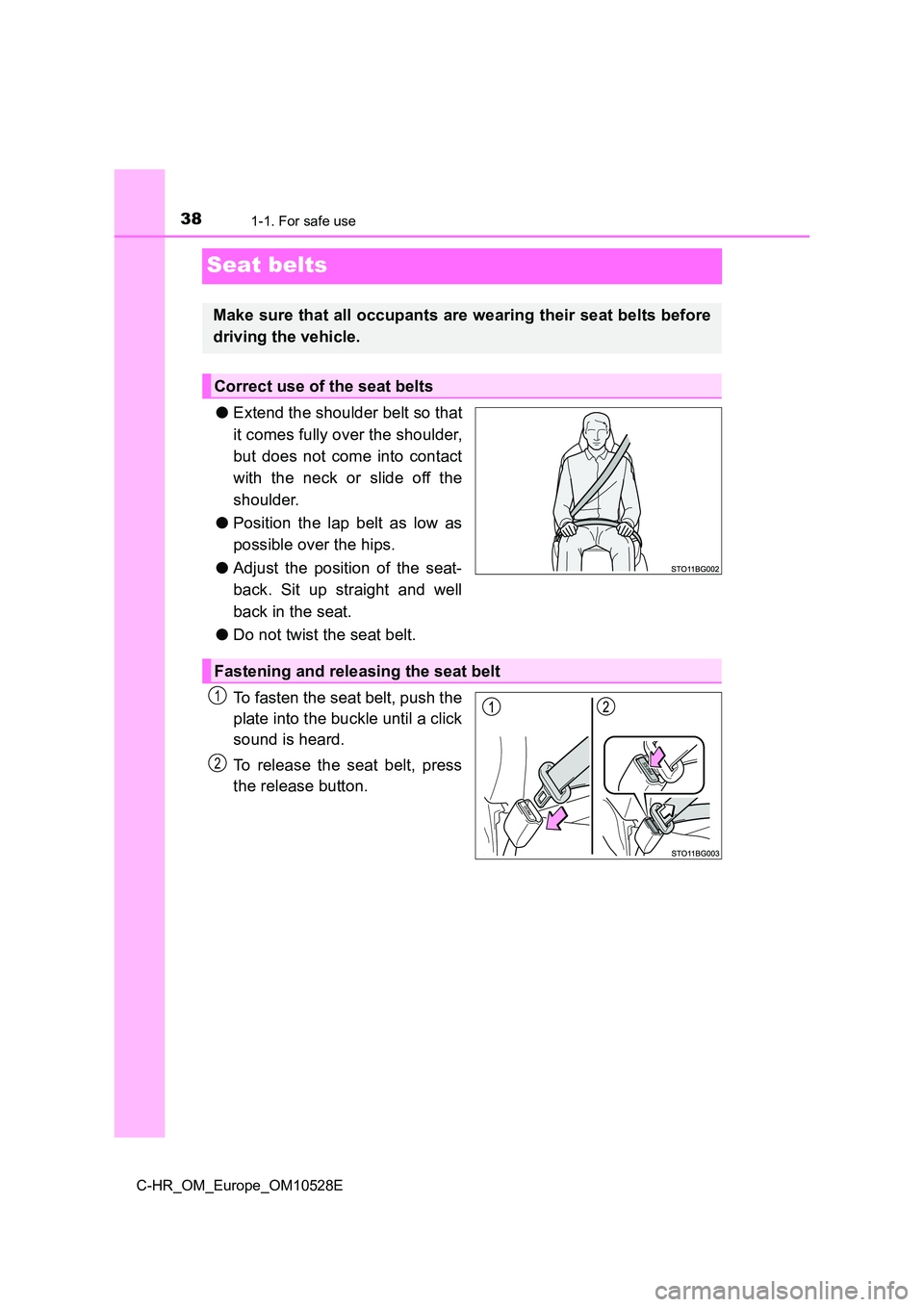 TOYOTA C-HR 2016  Owners Manual 381-1. For safe use
C-HR_OM_Europe_OM10528E
Seat belts
●Extend the shoulder belt so that 
it comes fully over the shoulder, 
but does not come into contact 
with the neck or slide off the
shoulder. 