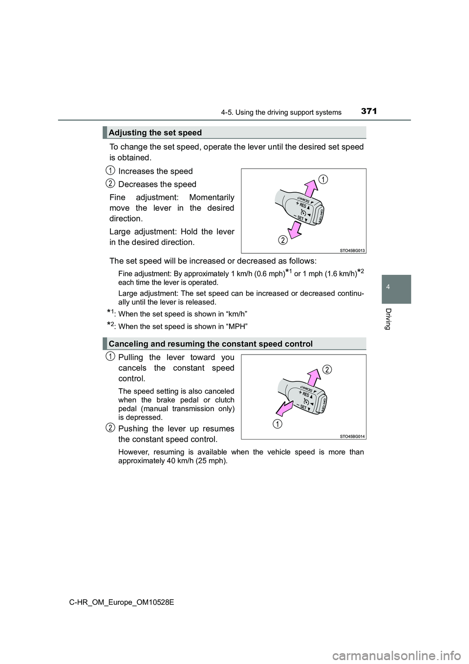 TOYOTA C-HR 2017  Owners Manual 3714-5. Using the driving support systems
4
Driving
C-HR_OM_Europe_OM10528E
To change the set speed, operate the lever until the desired set speed 
is obtained. 
Increases the speed 
Decreases the spe