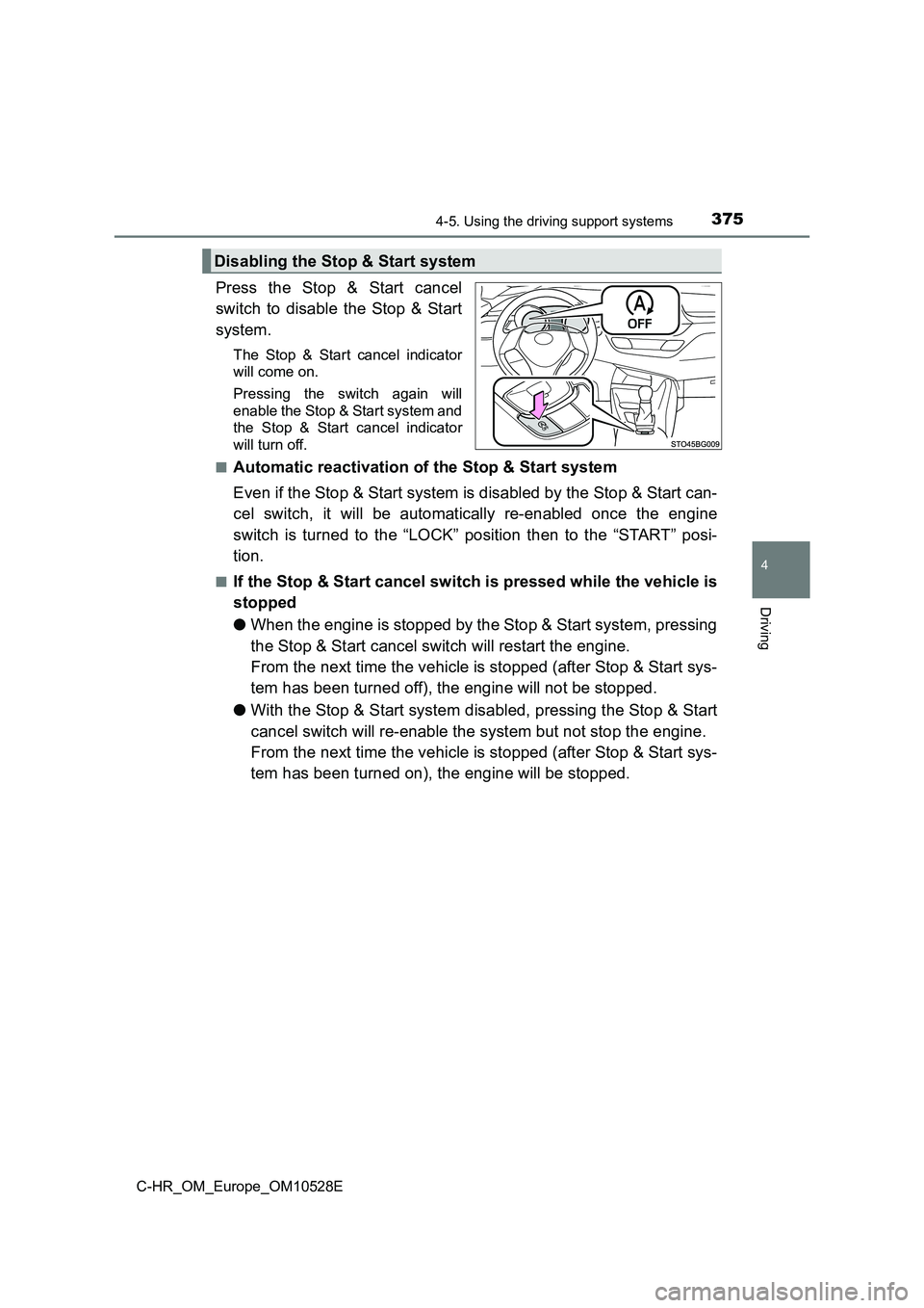 TOYOTA C-HR 2016  Owners Manual 3754-5. Using the driving support systems
4
Driving
C-HR_OM_Europe_OM10528E
Press the Stop & Start cancel 
switch to disable the Stop & Start 
system.
The Stop & Start cancel indicator 
will come on. 