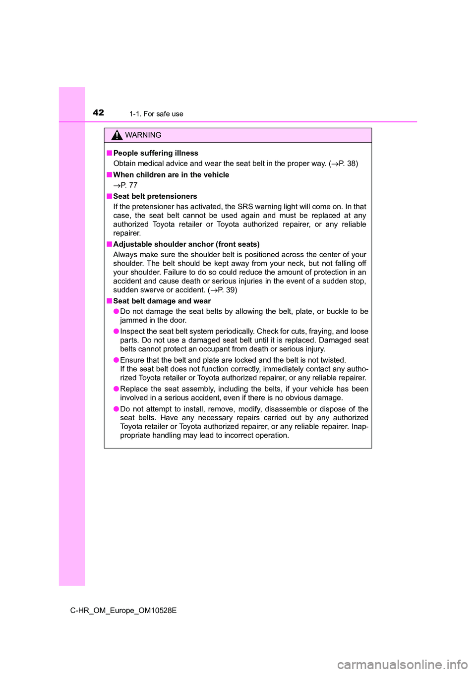 TOYOTA C-HR 2016  Owners Manual 421-1. For safe use
C-HR_OM_Europe_OM10528E
WARNING
■People suffering illness 
Obtain medical advice and wear the seat belt in the proper way. ( P. 38) 
■ When children are in the vehicle 
 