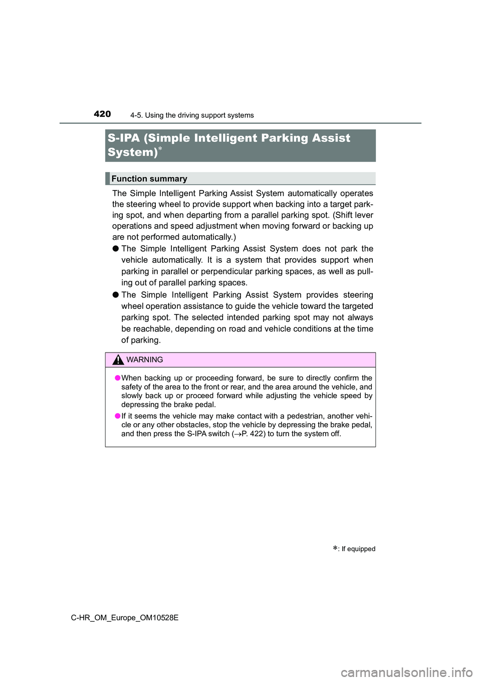 TOYOTA C-HR 2017  Owners Manual 4204-5. Using the driving support systems
C-HR_OM_Europe_OM10528E
S-IPA (Simple Intelligent Parking Assist  
System)
The Simple Intelligent Parking Assist System automatically operates 
the steerin