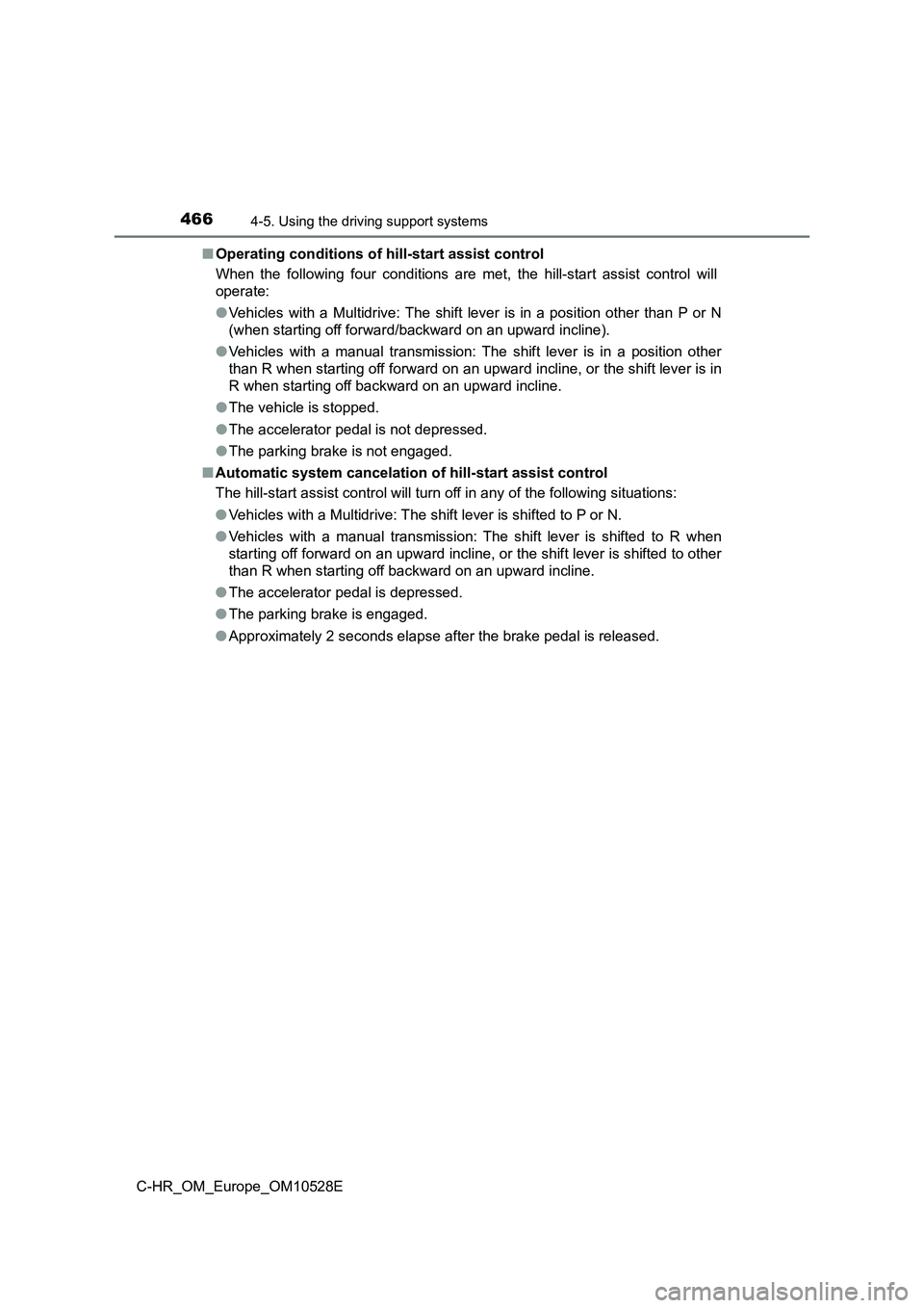 TOYOTA C-HR 2017  Owners Manual 4664-5. Using the driving support systems
C-HR_OM_Europe_OM10528E 
■ Operating conditions of hill-start assist control 
When the following four conditions are me t, the hill-start assist control wil