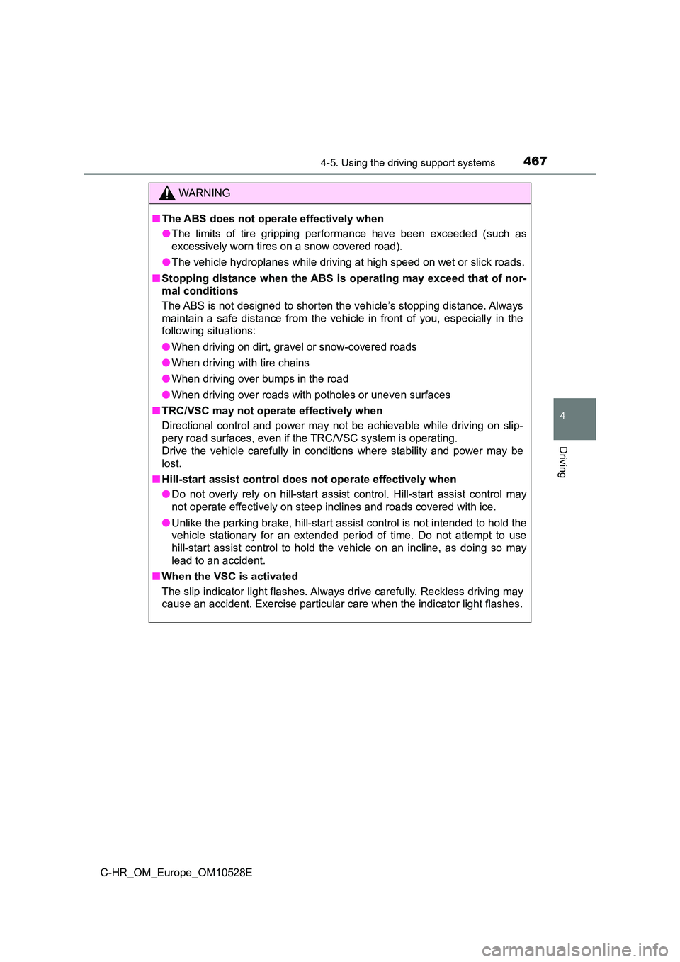 TOYOTA C-HR 2017  Owners Manual 4674-5. Using the driving support systems
4
Driving
C-HR_OM_Europe_OM10528E
WARNING
■The ABS does not operate effectively when 
● The limits of tire gripping performance have been exceeded (such a