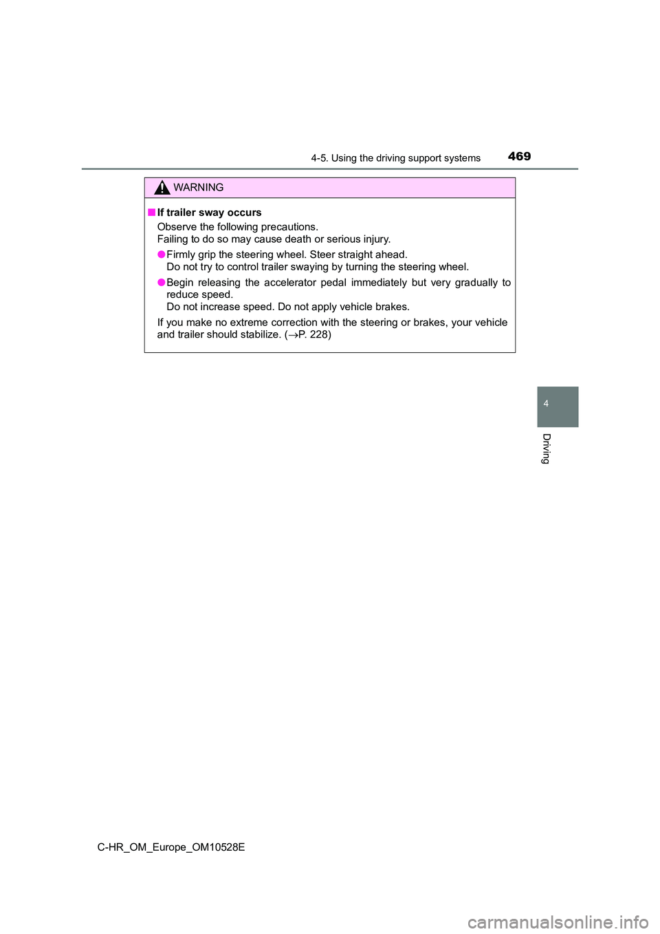 TOYOTA C-HR 2017  Owners Manual 4694-5. Using the driving support systems
4
Driving
C-HR_OM_Europe_OM10528E
WARNING
■If trailer sway occurs 
Observe the following precautions. 
Failing to do so may cause death or serious injury. 
