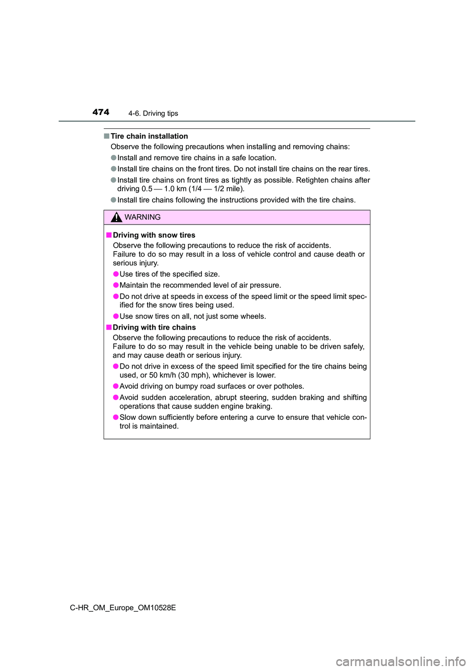 TOYOTA C-HR 2017  Owners Manual 4744-6. Driving tips
C-HR_OM_Europe_OM10528E
■Tire chain installation 
Observe the following precautions when installing and removing chains: 
● Install and remove tire chains in a safe location. 