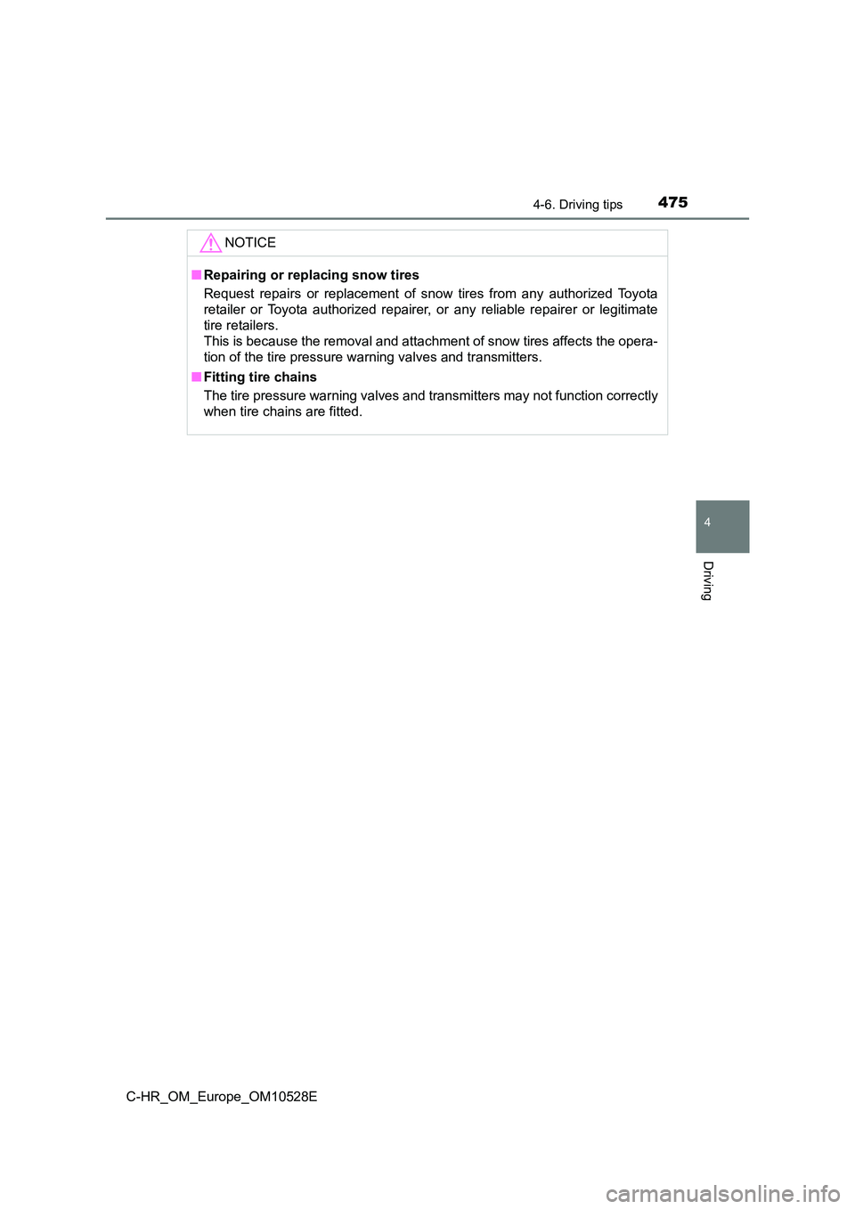 TOYOTA C-HR 2017  Owners Manual 4754-6. Driving tips
4
Driving
C-HR_OM_Europe_OM10528E
NOTICE
■Repairing or replacing snow tires 
Request repairs or replacement of snow tires from any authorized Toyota 
retailer or Toyota authoriz