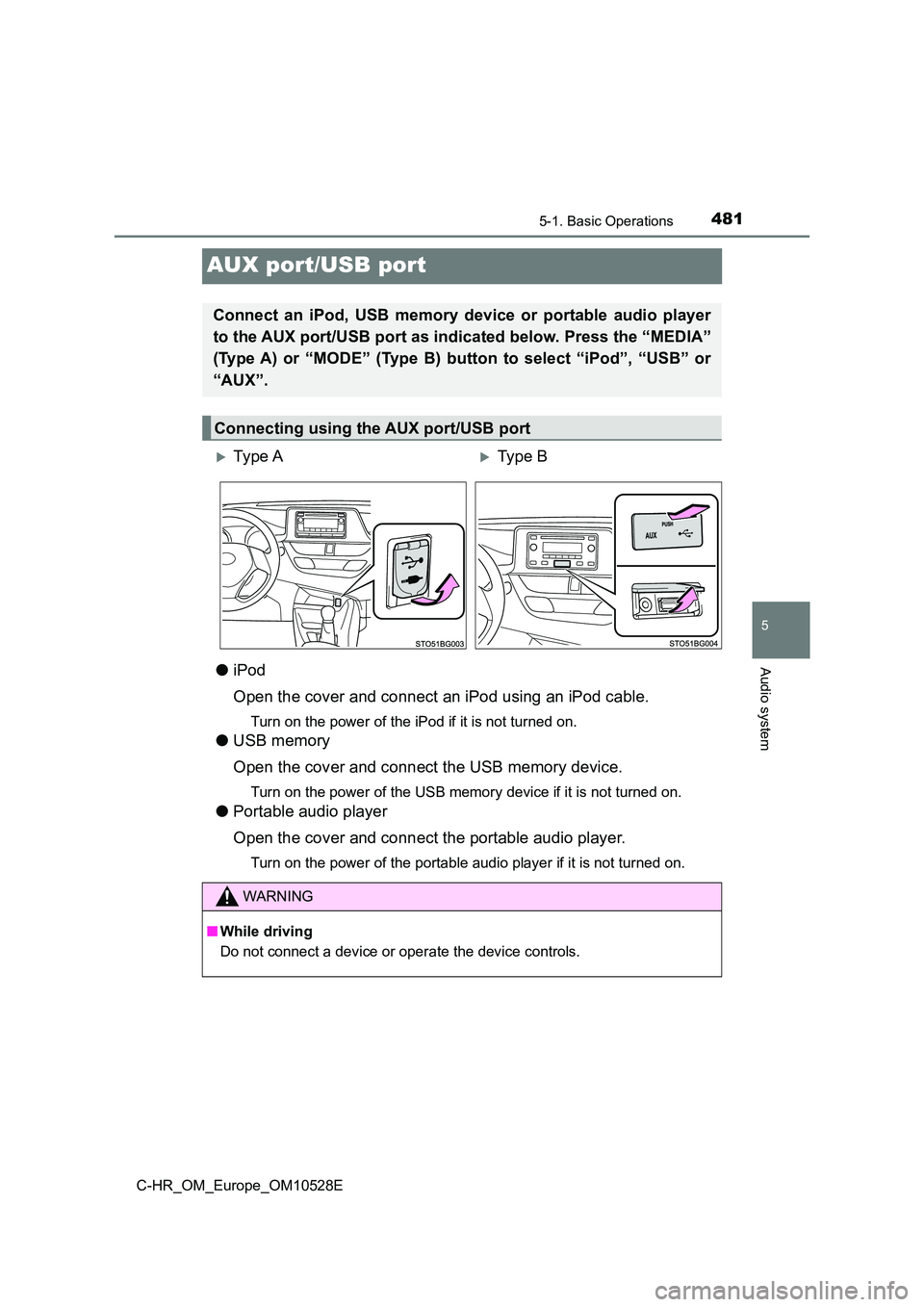 TOYOTA C-HR 2017  Owners Manual 4815-1. Basic Operations
5
Audio system
C-HR_OM_Europe_OM10528E
AUX port/USB port
●iPod 
Open the cover and connect an iPod using an iPod cable.
Turn on the power of the iPod if it is not turned on.