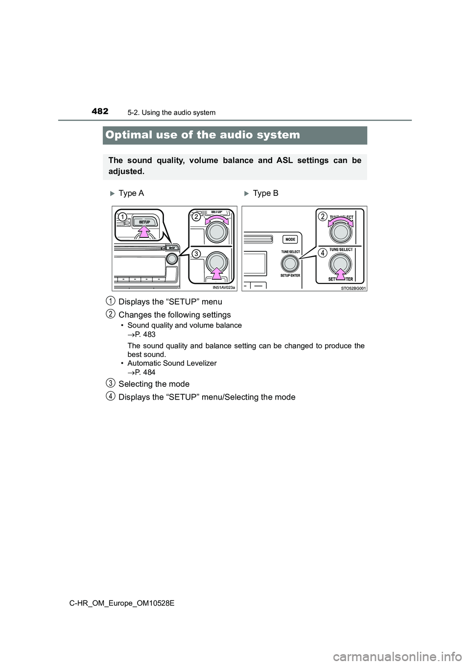 TOYOTA C-HR 2017  Owners Manual 4825-2. Using the audio system
C-HR_OM_Europe_OM10528E
Optimal use of the audio system
Displays the “SETUP” menu 
Changes the following settings
• Sound quality and volume balance 
 P.  4 8 3