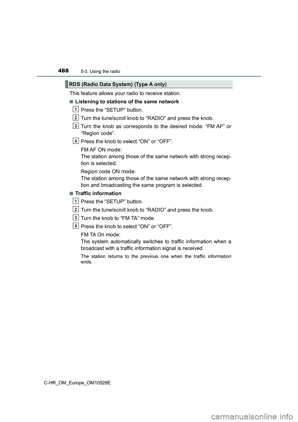TOYOTA C-HR 2017  Owners Manual 4885-3. Using the radio
C-HR_OM_Europe_OM10528E
This feature allows your radio to receive station.
■Listening to stations of the same network 
Press the “SETUP” button. 
Turn the tune/scroll kno