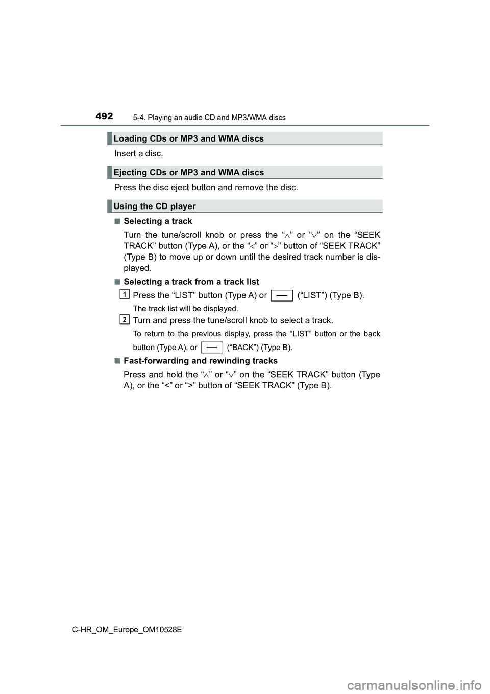 TOYOTA C-HR 2017  Owners Manual 4925-4. Playing an audio CD and MP3/WMA discs
C-HR_OM_Europe_OM10528E
Insert a disc. 
Press the disc eject button and remove the disc.
■Selecting a track 
Turn the tune/scroll knob or press the “ 