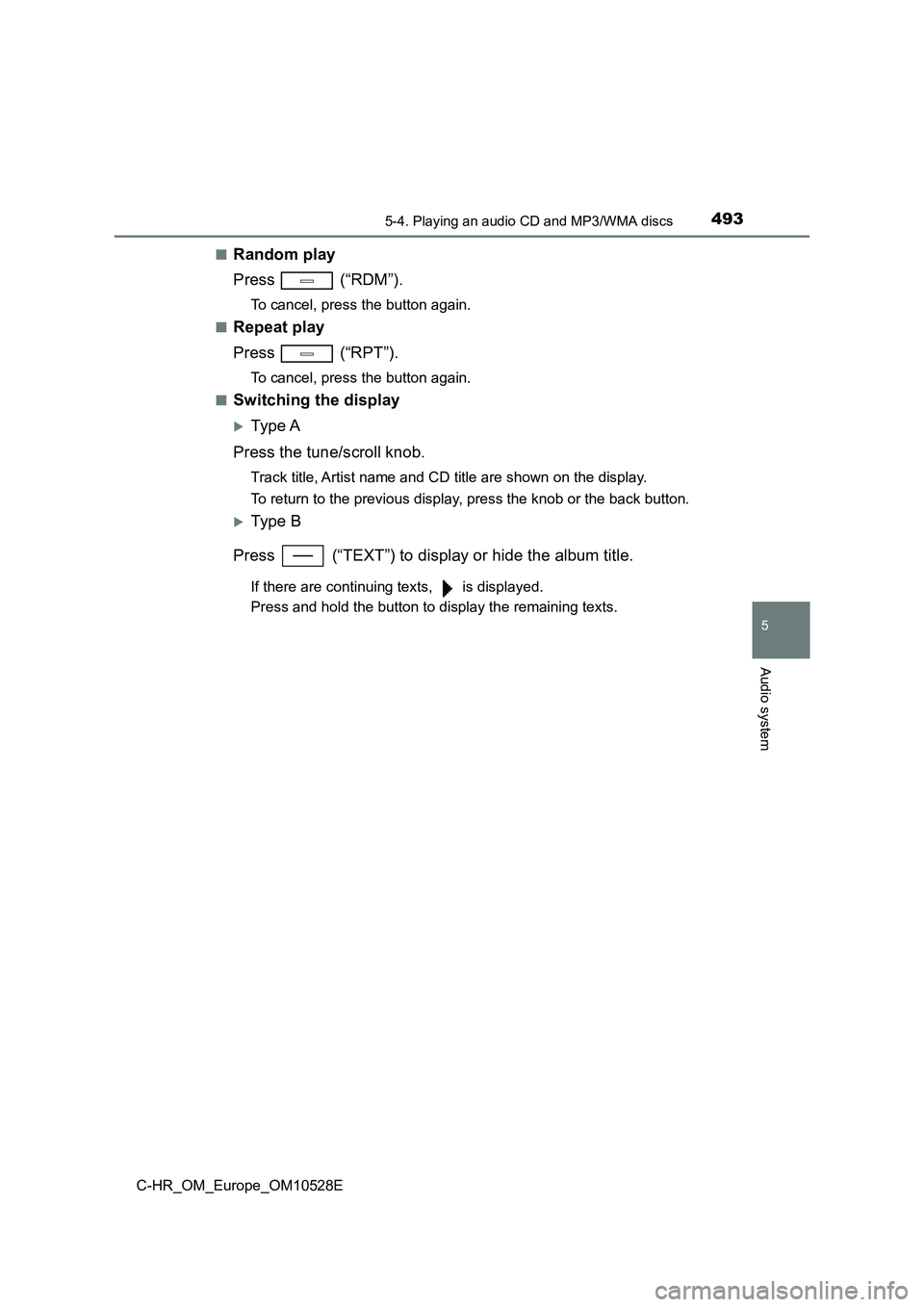 TOYOTA C-HR 2017  Owners Manual 4935-4. Playing an audio CD and MP3/WMA discs
5
Audio system
C-HR_OM_Europe_OM10528E 
■Random play 
Press  (“RDM”).
To cancel, press the button again. 
■Repeat play 
Press  (“RPT”).
To can
