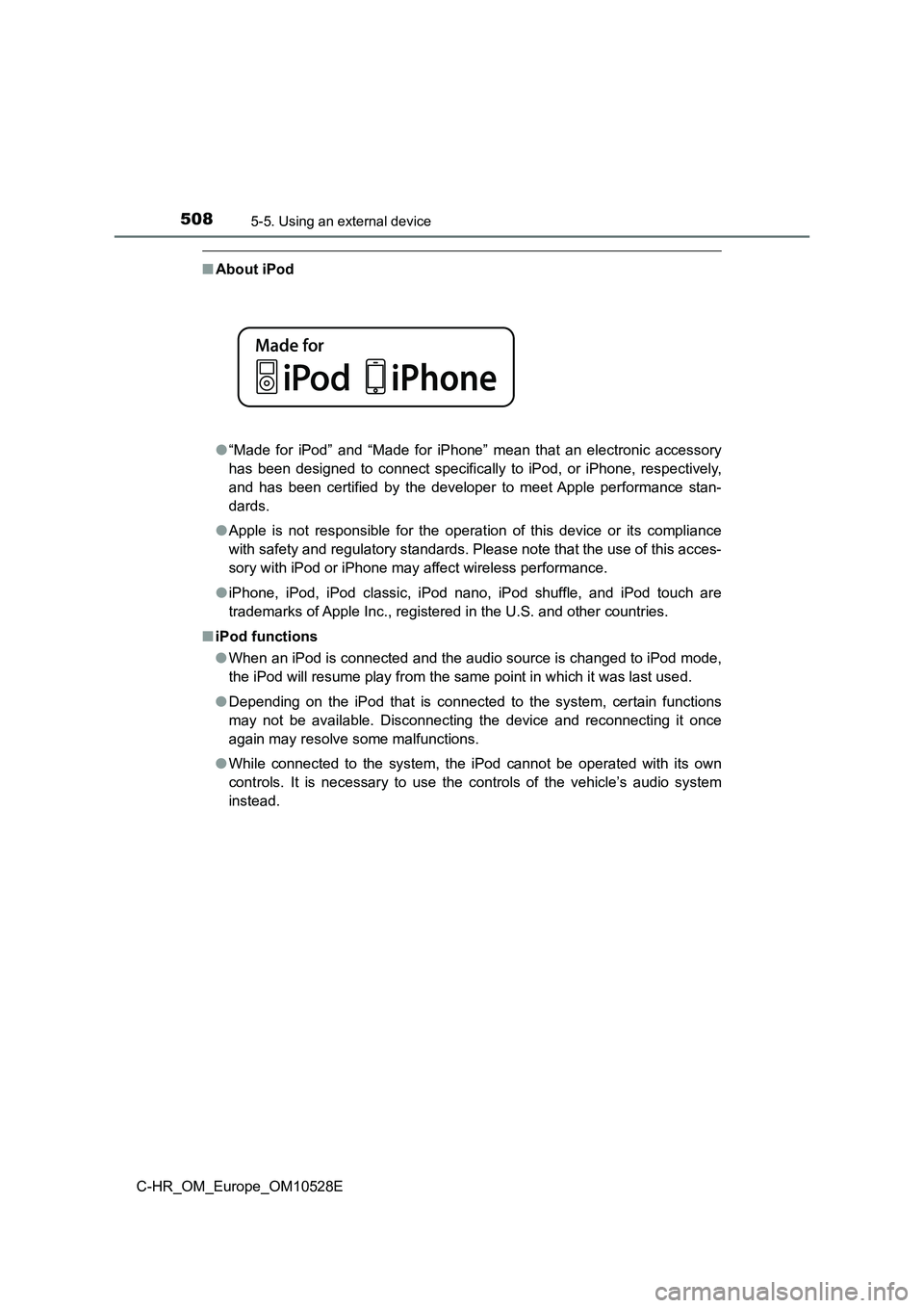 TOYOTA C-HR 2017  Owners Manual 5085-5. Using an external device
C-HR_OM_Europe_OM10528E
■About iPod 
● “Made for iPod” and “Made for iPhone” mean that an electronic accessory 
has been designed to connect specifically t