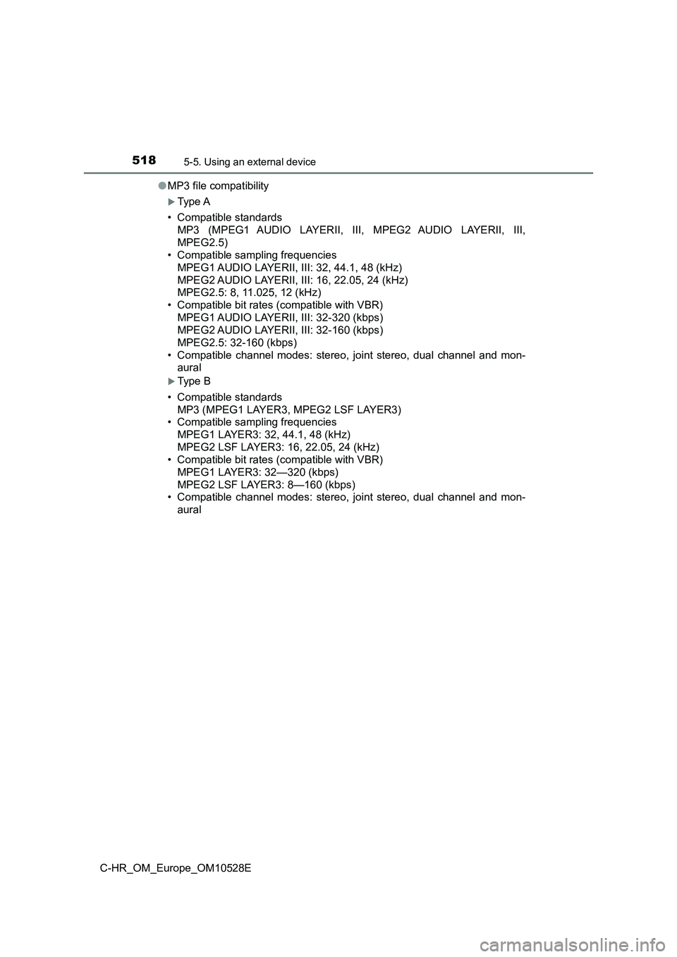 TOYOTA C-HR 2017  Owners Manual 5185-5. Using an external device
C-HR_OM_Europe_OM10528E 
● MP3 file compatibility
Type A 
• Compatible standards 
MP3 (MPEG1 AUDIO LAYERII, III, MPEG2 AUDIO LAYERII, III,
MPEG2.5) 
• Compati