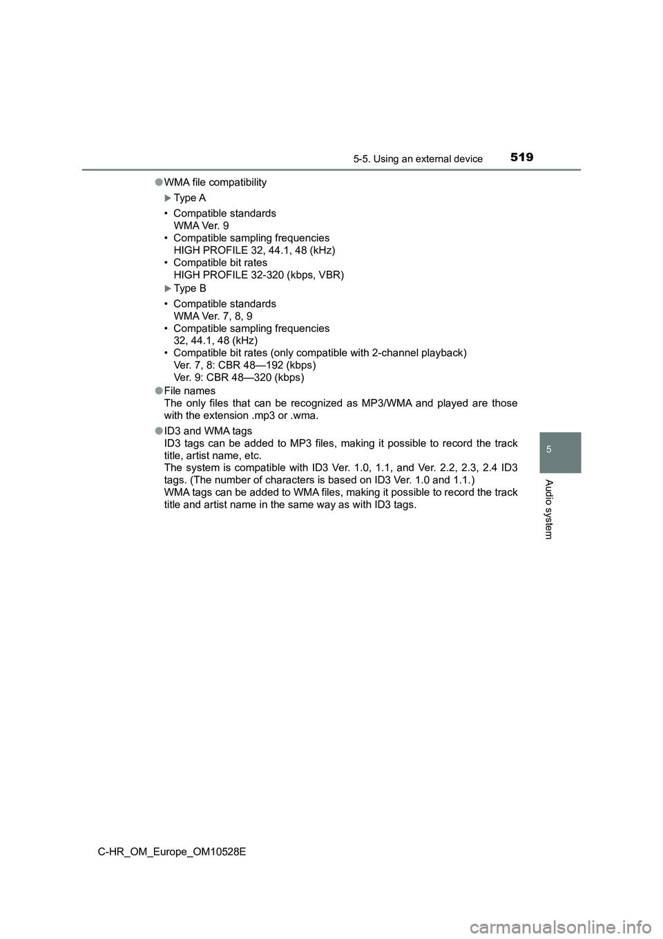 TOYOTA C-HR 2017  Owners Manual 5195-5. Using an external device
5
Audio system
C-HR_OM_Europe_OM10528E 
● WMA file compatibility
Type A 
• Compatible standards 
WMA Ver. 9
• Compatible sampling frequencies 
HIGH PROFILE 32