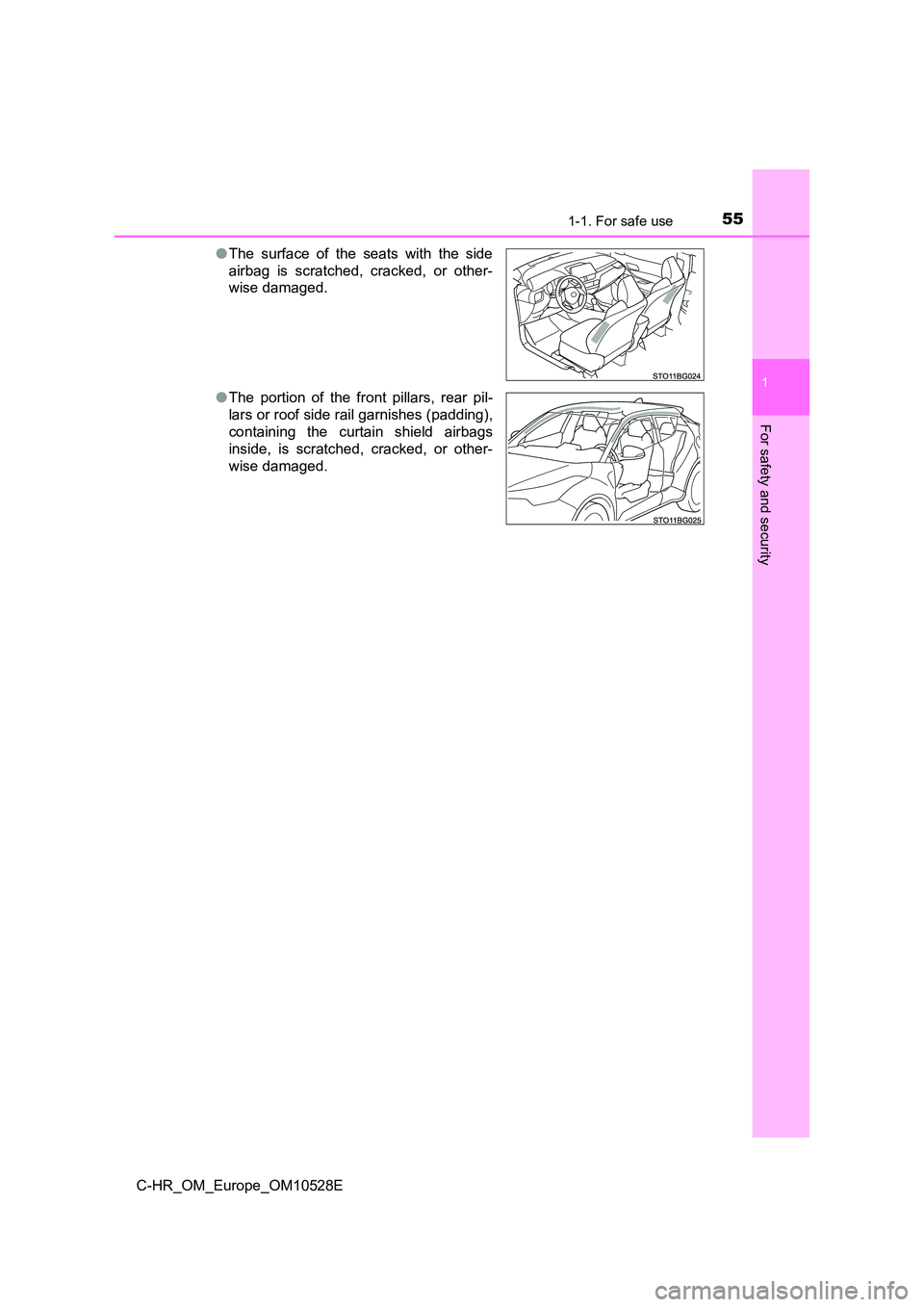 TOYOTA C-HR 2016  Owners Manual 551-1. For safe use
1
For safety and security
C-HR_OM_Europe_OM10528E 
● The surface of the seats with the side 
airbag is scratched, cracked, or other- 
wise damaged. 
● The portion of the front 