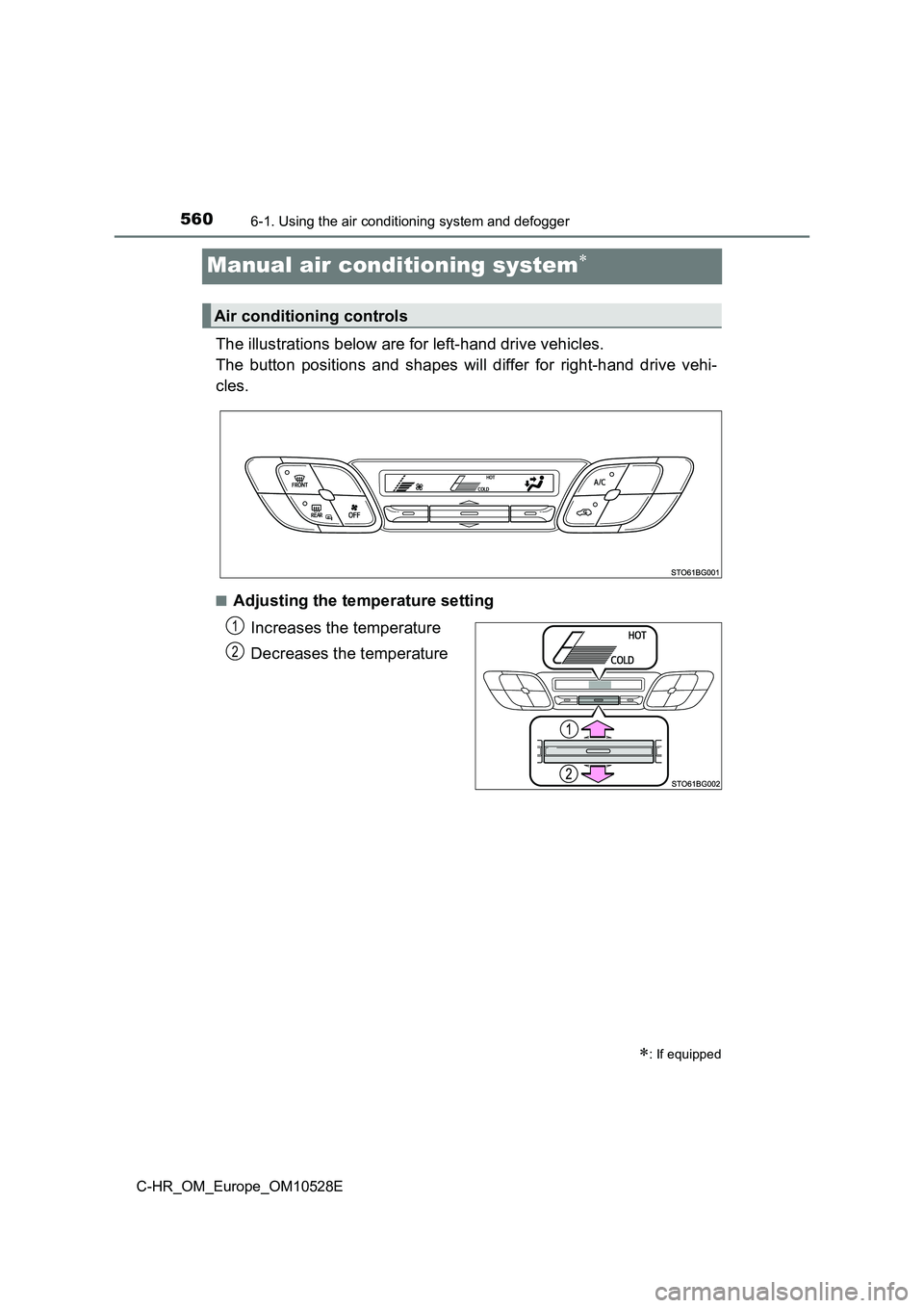 TOYOTA C-HR 2017  Owners Manual 5606-1. Using the air conditioning system and defogger
C-HR_OM_Europe_OM10528E
Manual air conditioning system
The illustrations below are for left-hand drive vehicles. 
The button positions and sha
