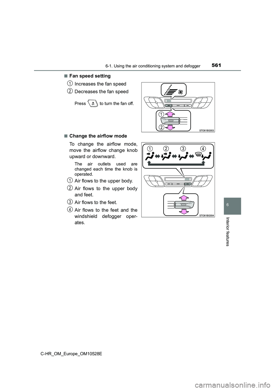 TOYOTA C-HR 2017  Owners Manual 5616-1. Using the air conditioning system and defogger
6
Interior features
C-HR_OM_Europe_OM10528E 
■Fan speed setting 
Increases the fan speed 
Decreases the fan speed
Press   to turn the fan off. 