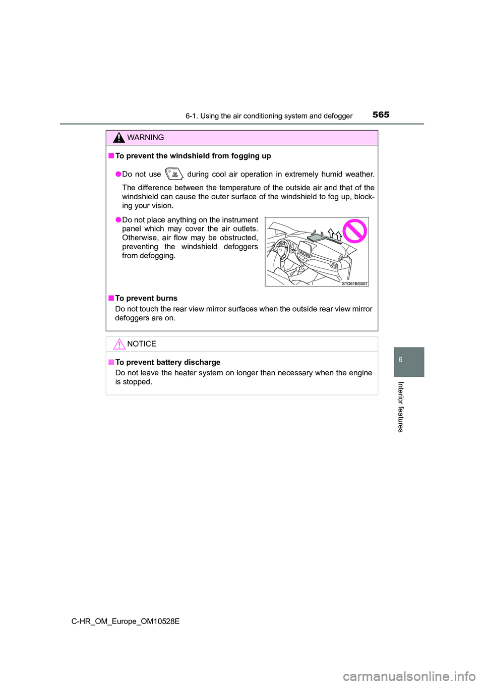 TOYOTA C-HR 2017  Owners Manual 5656-1. Using the air conditioning system and defogger
6
Interior features
C-HR_OM_Europe_OM10528E
WARNING
■To prevent the windshield from fogging up 
● Do not use   during cool air operation in e
