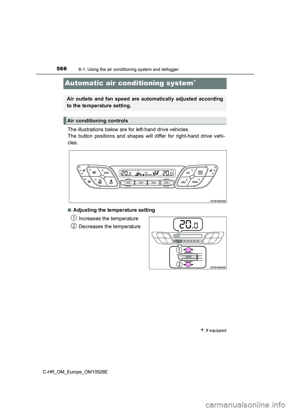 TOYOTA C-HR 2017  Owners Manual 5666-1. Using the air conditioning system and defogger
C-HR_OM_Europe_OM10528E
Automatic air conditioning system
The illustrations below are for left-hand drive vehicles. 
The button positions and 
