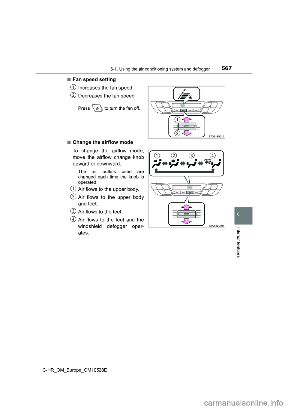 TOYOTA C-HR 2017  Owners Manual 5676-1. Using the air conditioning system and defogger
6
Interior features
C-HR_OM_Europe_OM10528E 
■Fan speed setting 
Increases the fan speed 
Decreases the fan speed
Press   to turn the fan off. 