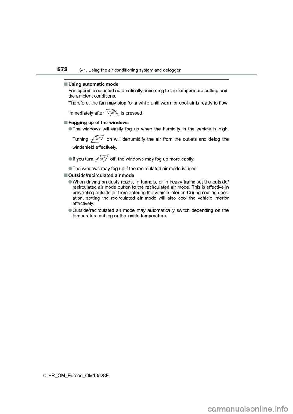 TOYOTA C-HR 2017  Owners Manual 5726-1. Using the air conditioning system and defogger
C-HR_OM_Europe_OM10528E
■Using automatic mode 
Fan speed is adjusted automatically according to the temperature setting and 
the ambient condit