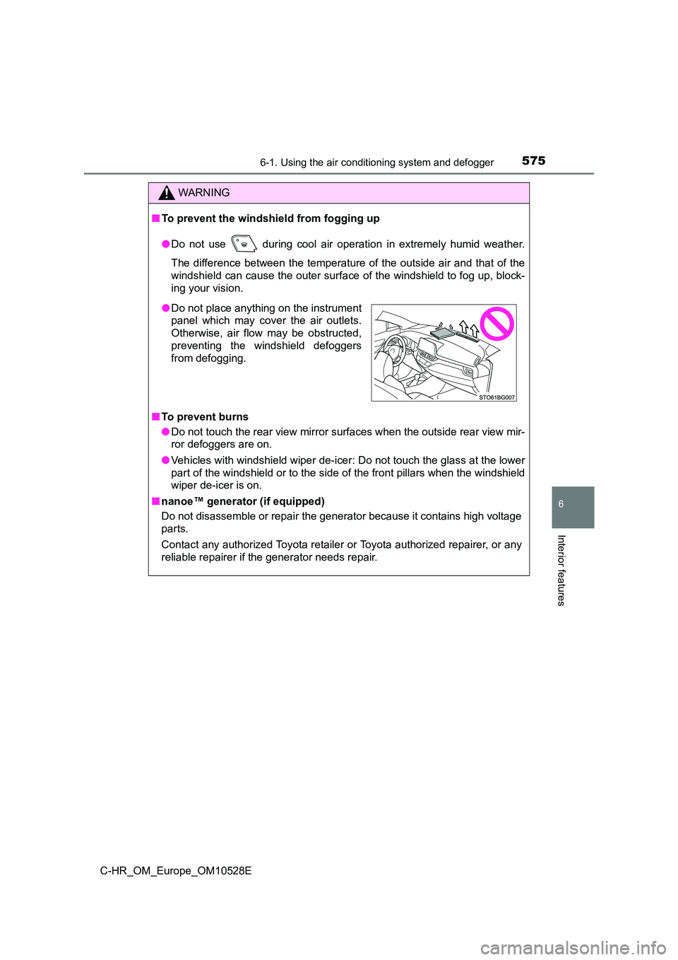 TOYOTA C-HR 2017  Owners Manual 5756-1. Using the air conditioning system and defogger
6
Interior features
C-HR_OM_Europe_OM10528E
WARNING
■To prevent the windshield from fogging up 
● Do not use   during cool air operation in e