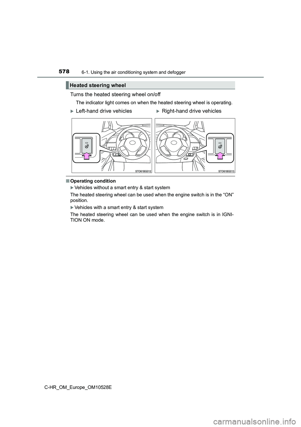 TOYOTA C-HR 2017  Owners Manual 5786-1. Using the air conditioning system and defogger
C-HR_OM_Europe_OM10528E
Turns the heated steering wheel on/off
The indicator light comes on when the heated steering wheel is operating.
■Opera