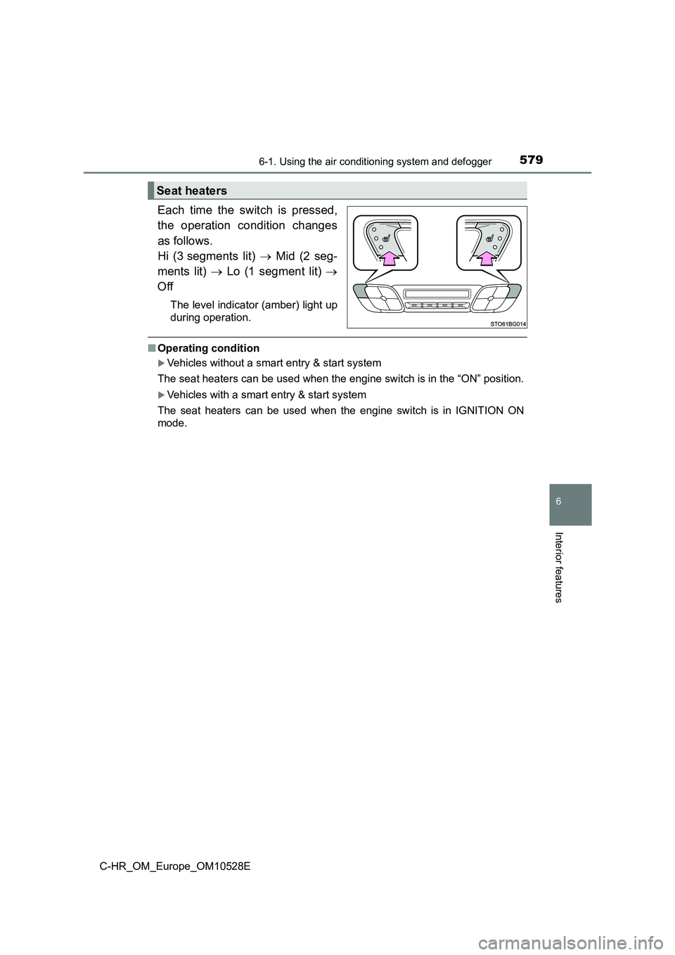 TOYOTA C-HR 2017  Owners Manual 5796-1. Using the air conditioning system and defogger
6
Interior features
C-HR_OM_Europe_OM10528E
Each time the switch is pressed, 
the operation condition changes 
as follows. 
Hi (3 segments lit)  