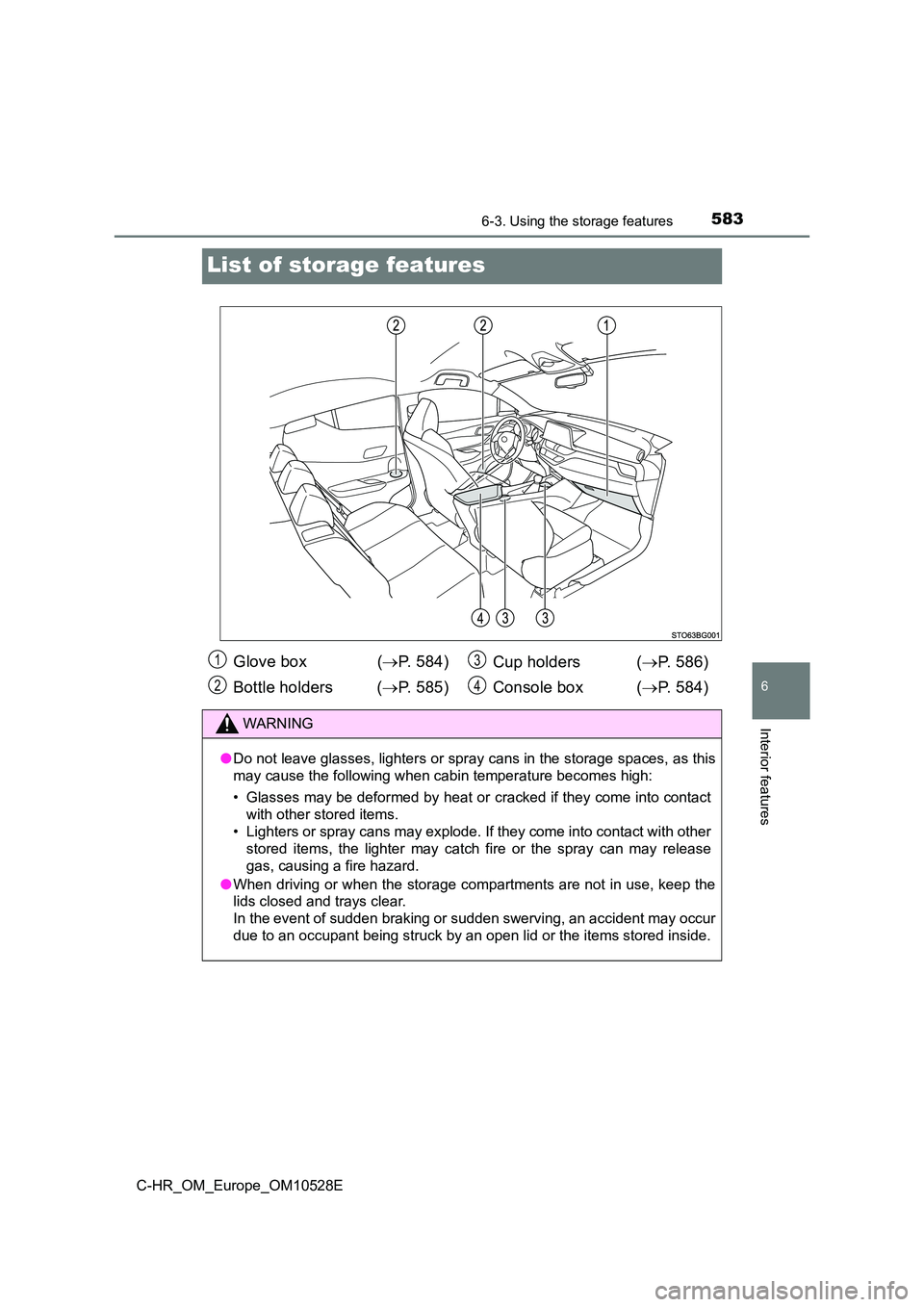 TOYOTA C-HR 2017  Owners Manual 5836-3. Using the storage features
6
Interior features
C-HR_OM_Europe_OM10528E
List of storage features
Glove box  (P. 584) 
Bottle holders ( P. 585) 
Cup holders ( P. 586) 
Console box  ( 