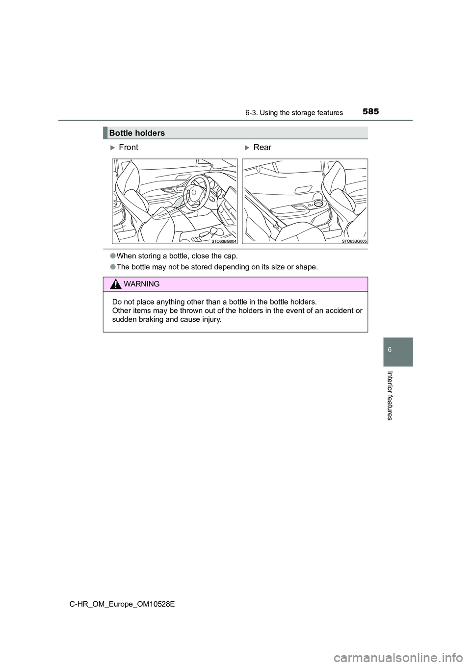 TOYOTA C-HR 2017  Owners Manual 5856-3. Using the storage features
6
Interior features
C-HR_OM_Europe_OM10528E
●When storing a bottle, close the cap. 
● The bottle may not be stored depending on its size or shape.
Bottle holders