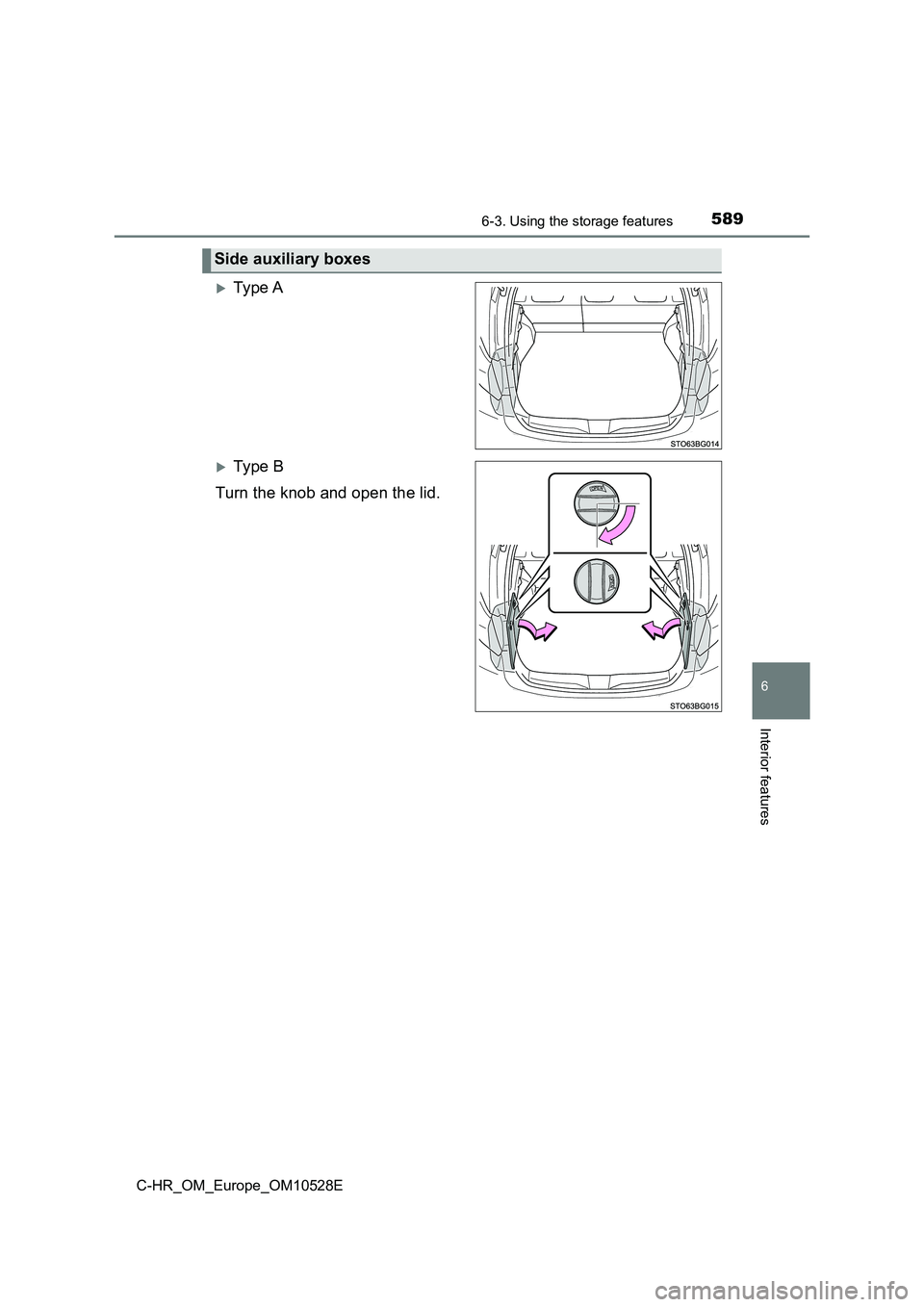 TOYOTA C-HR 2017  Owners Manual 5896-3. Using the storage features
6
Interior features
C-HR_OM_Europe_OM10528E
Ty pe  A
Ty pe  B 
Turn the knob and open the lid.
Side auxiliary boxes 