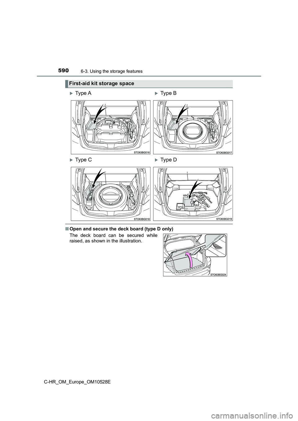 TOYOTA C-HR 2017  Owners Manual 5906-3. Using the storage features
C-HR_OM_Europe_OM10528E
■Open and secure the deck board (type D only)
First-aid kit storage space
Ty pe  AType B
Ty pe  CType D
The deck board can be s