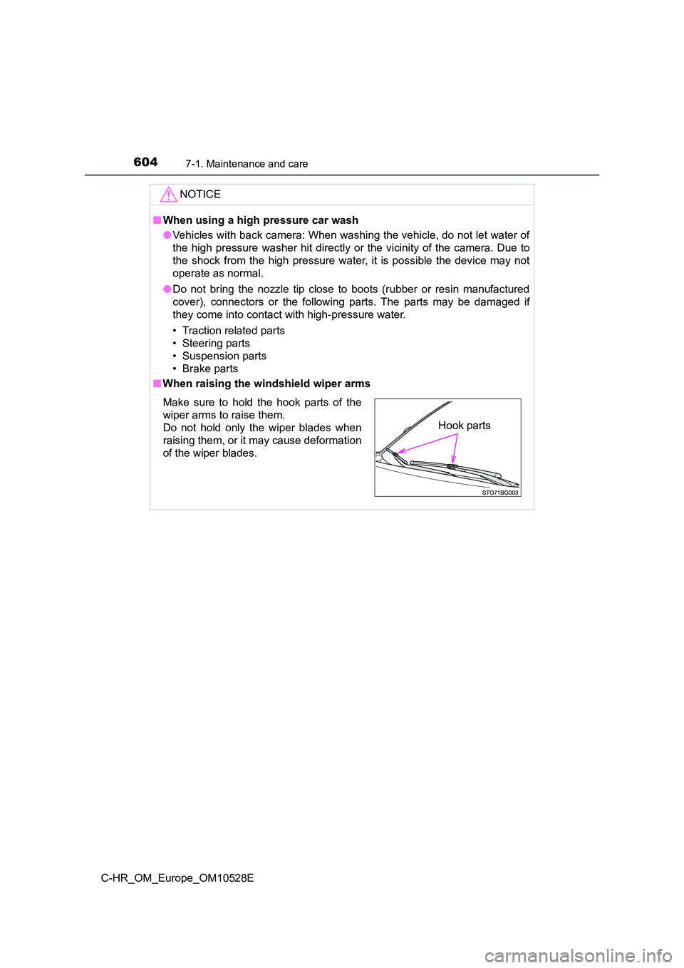 TOYOTA C-HR 2017  Owners Manual 6047-1. Maintenance and care
C-HR_OM_Europe_OM10528E
NOTICE
■When using a high pressure car wash 
● Vehicles with back camera: When washing the vehicle, do not let water of 
the high pressure wash