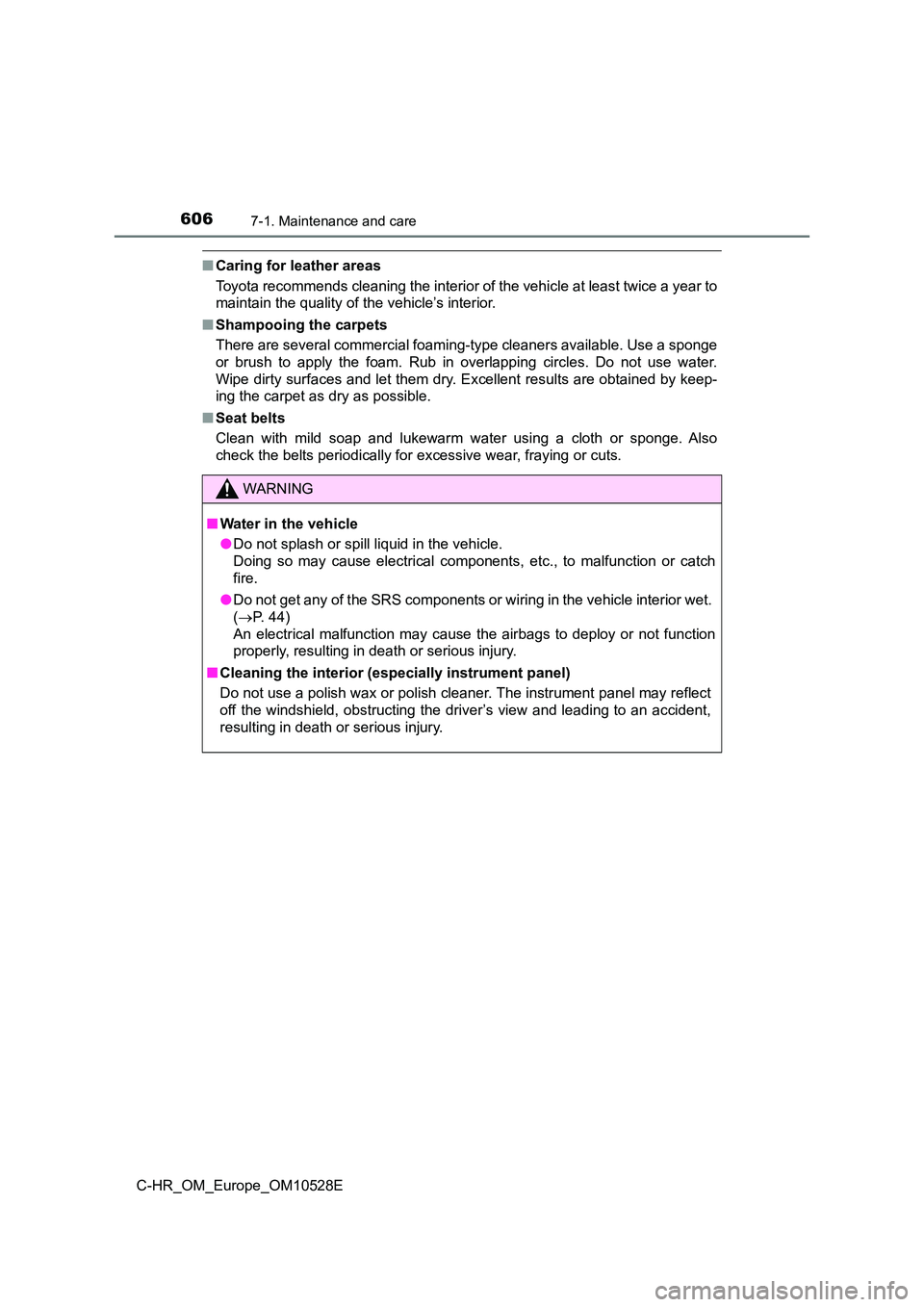 TOYOTA C-HR 2017  Owners Manual 6067-1. Maintenance and care
C-HR_OM_Europe_OM10528E
■Caring for leather areas 
Toyota recommends cleaning the interior of the vehicle at least twice a year to 
maintain the quality of the vehicle