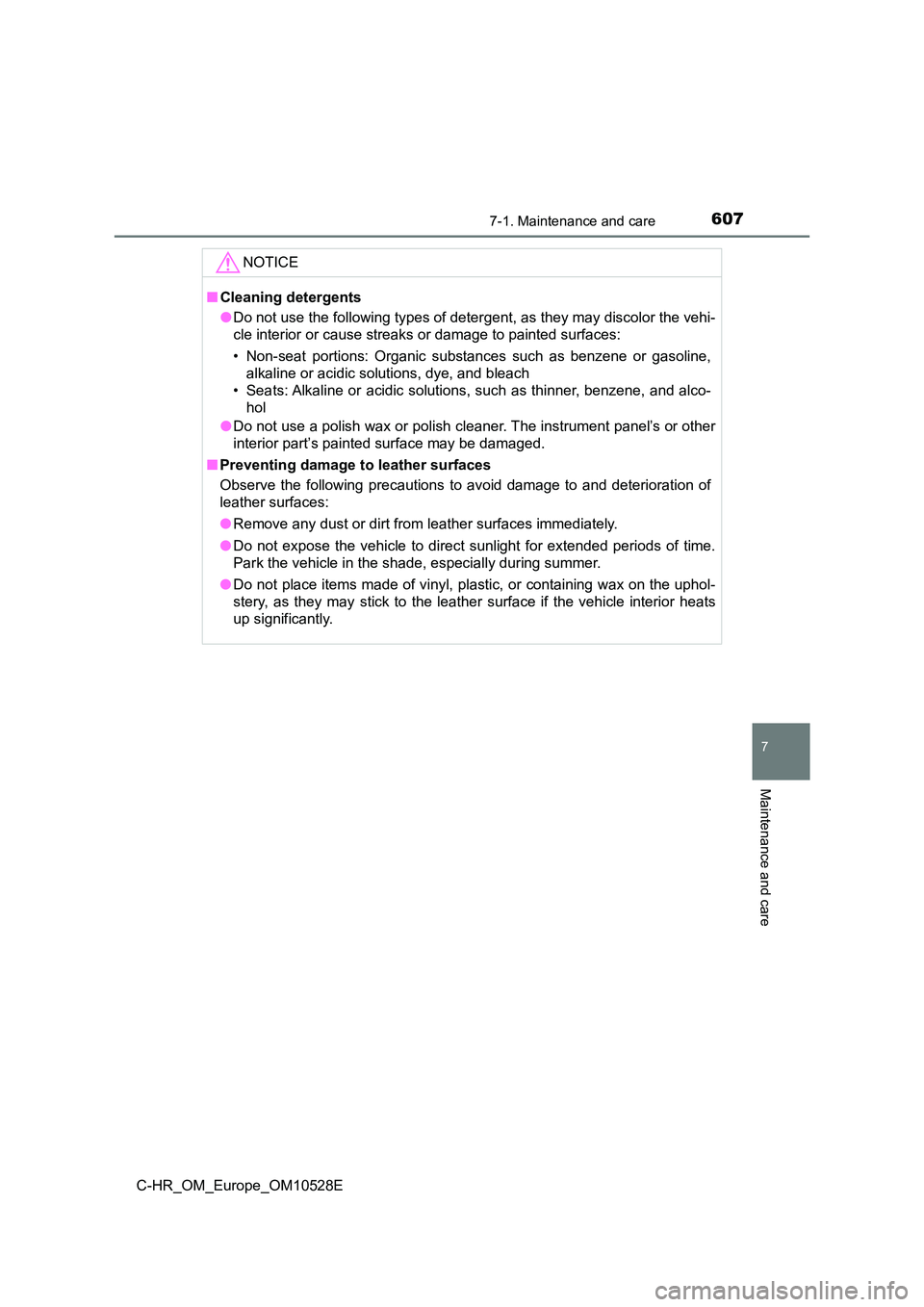 TOYOTA C-HR 2017  Owners Manual 6077-1. Maintenance and care
7
Maintenance and care
C-HR_OM_Europe_OM10528E
NOTICE
■Cleaning detergents 
● Do not use the following types of detergent, as they may discolor the vehi- 
cle interior