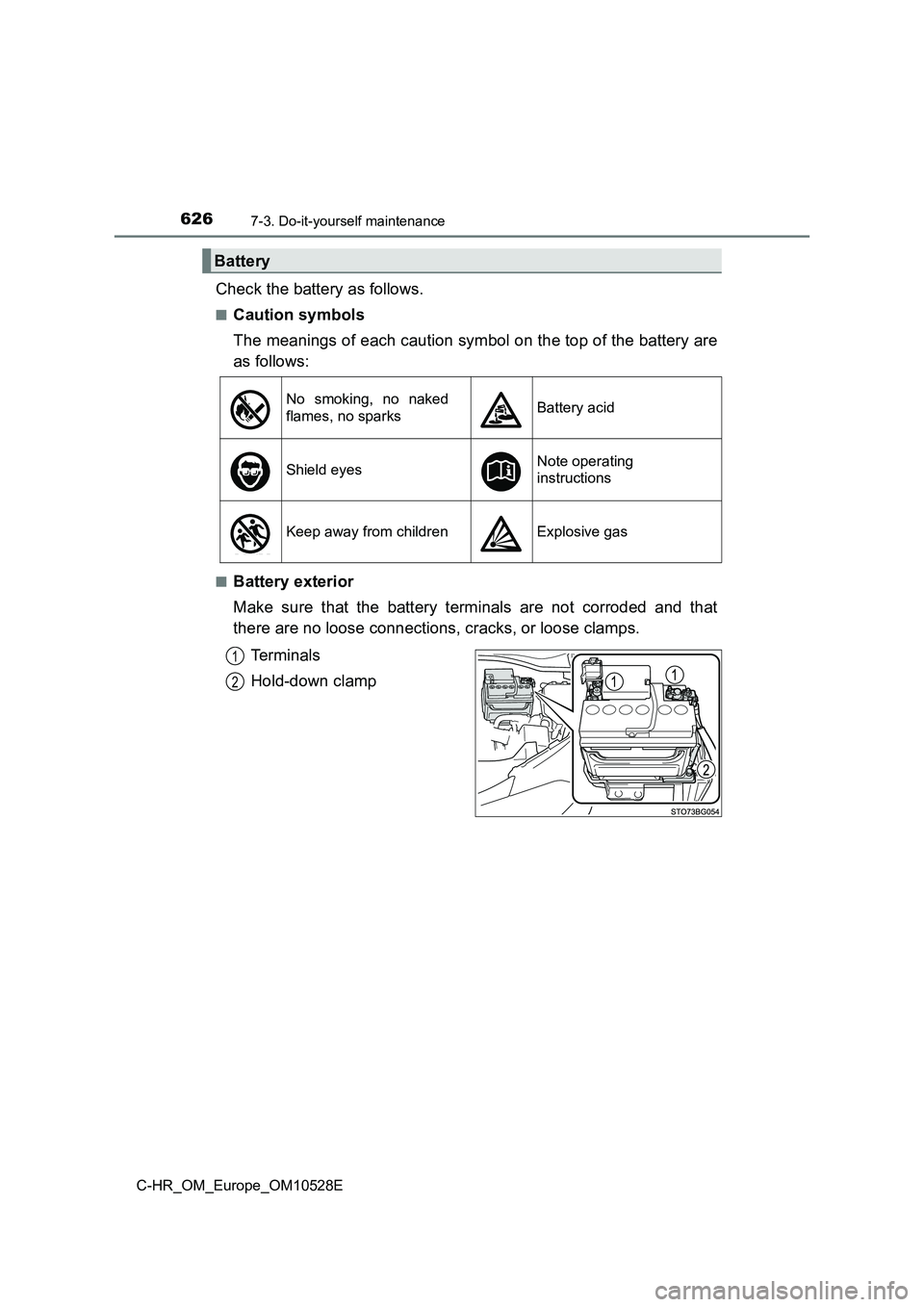 TOYOTA C-HR 2017  Owners Manual 6267-3. Do-it-yourself maintenance
C-HR_OM_Europe_OM10528E
Check the battery as follows.
■Caution symbols 
The meanings of each caution symbol on the top of the battery are 
as follows:
■Battery e