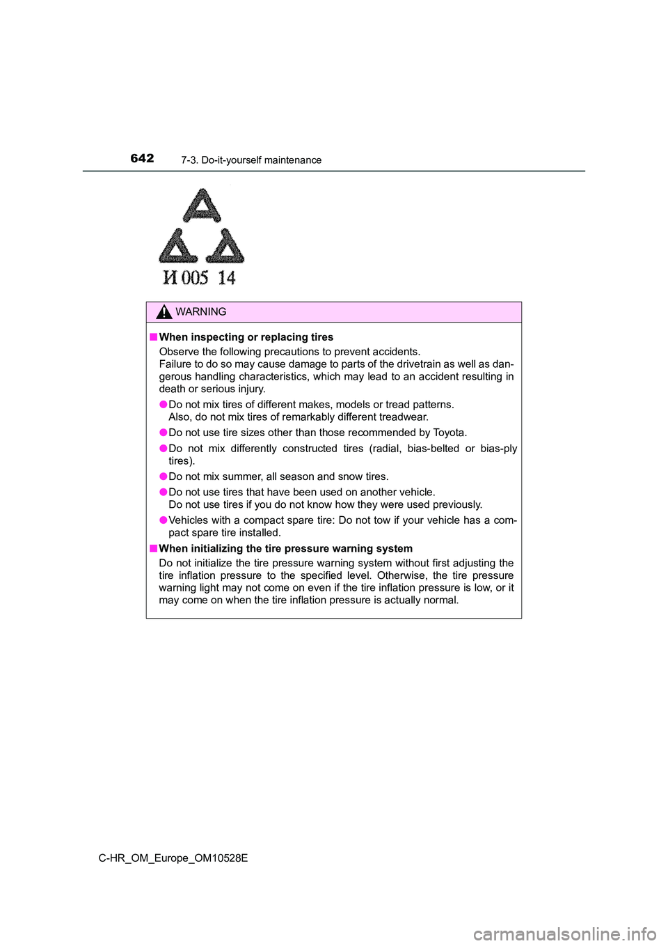 TOYOTA C-HR 2017  Owners Manual 6427-3. Do-it-yourself maintenance
C-HR_OM_Europe_OM10528E
WARNING
■When inspecting or replacing tires 
Observe the following precautions to prevent accidents.  
Failure to do so may cause damage to