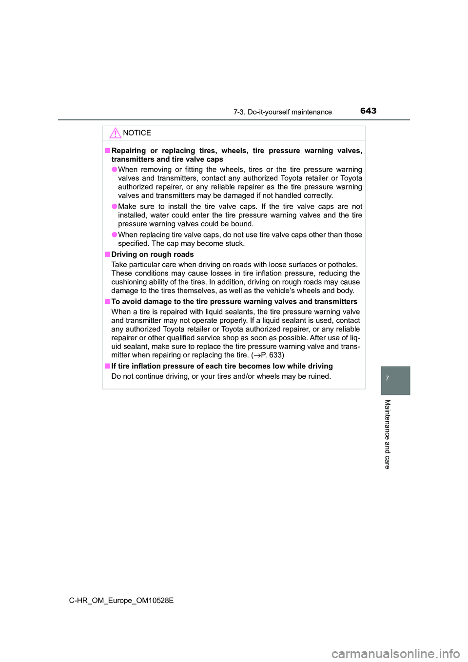 TOYOTA C-HR 2017  Owners Manual 6437-3. Do-it-yourself maintenance
7
Maintenance and care
C-HR_OM_Europe_OM10528E
NOTICE
■Repairing or replacing tires, wheels, tire pressure warning valves, 
transmitters and tire valve caps 
● W