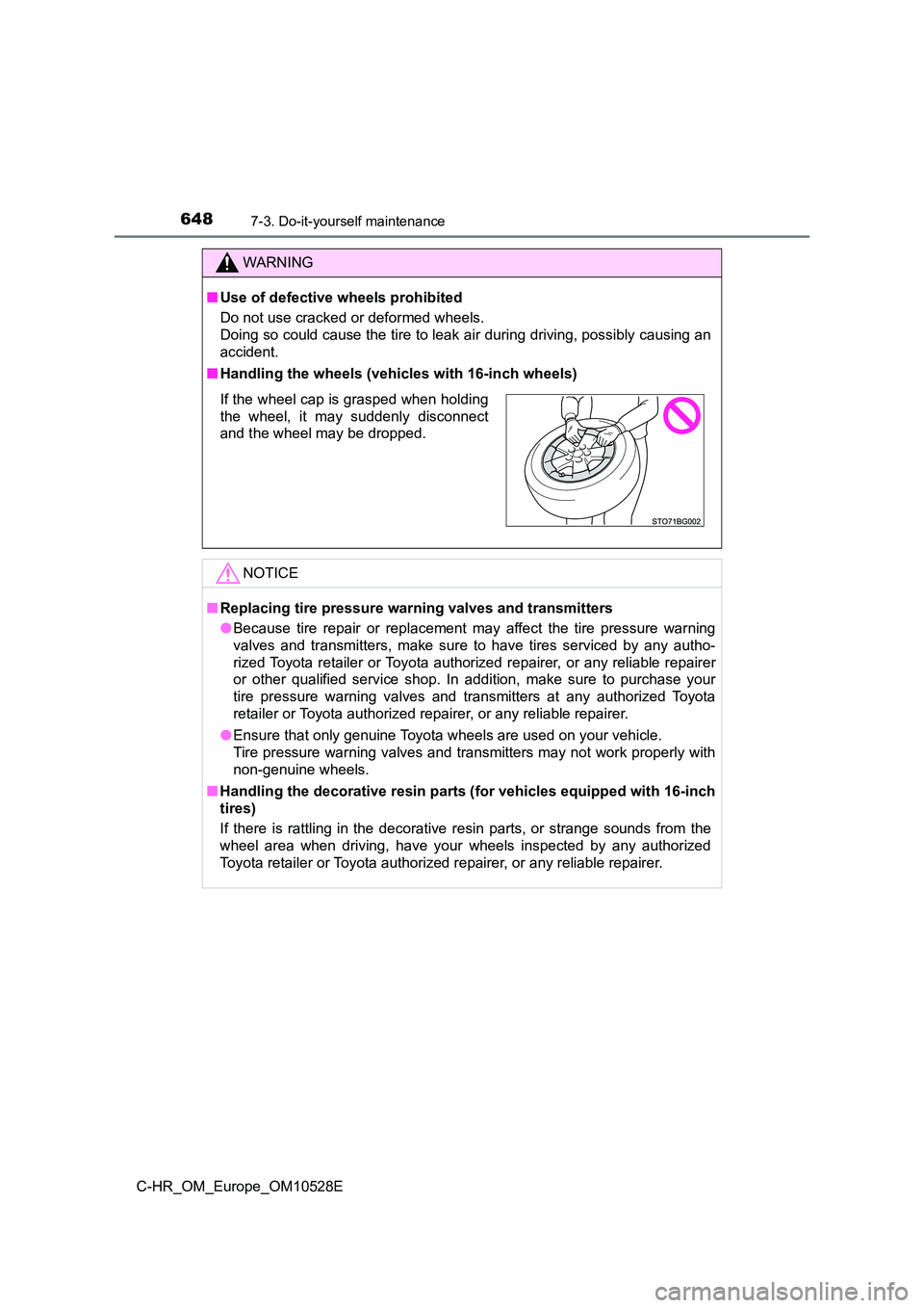 TOYOTA C-HR 2017  Owners Manual 6487-3. Do-it-yourself maintenance
C-HR_OM_Europe_OM10528E
WARNING
■Use of defective wheels prohibited 
Do not use cracked or deformed wheels. 
Doing so could cause the tire to leak  air during driv