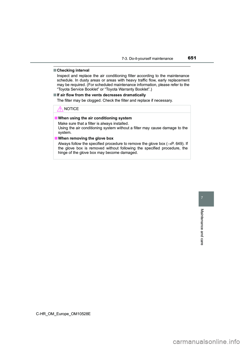TOYOTA C-HR 2017  Owners Manual 6517-3. Do-it-yourself maintenance
7
Maintenance and care
C-HR_OM_Europe_OM10528E
■Checking interval 
Inspect and replace the air conditioning filter according to the maintenance 
schedule. In dusty