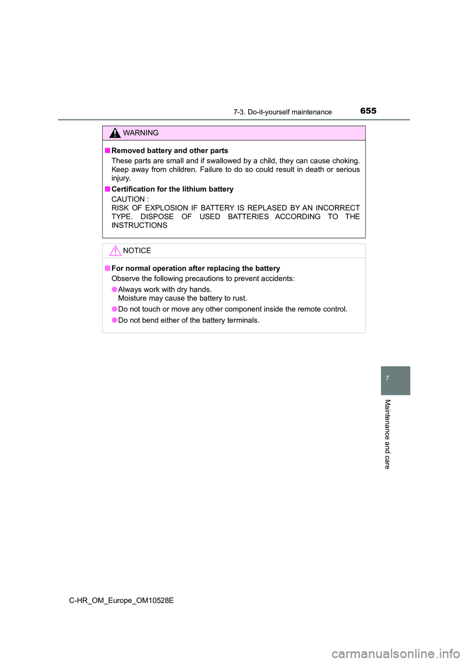 TOYOTA C-HR 2017  Owners Manual 6557-3. Do-it-yourself maintenance
7
Maintenance and care
C-HR_OM_Europe_OM10528E
WARNING
■Removed battery and other parts 
These parts are small and if swallowed by a child, they can cause choking.