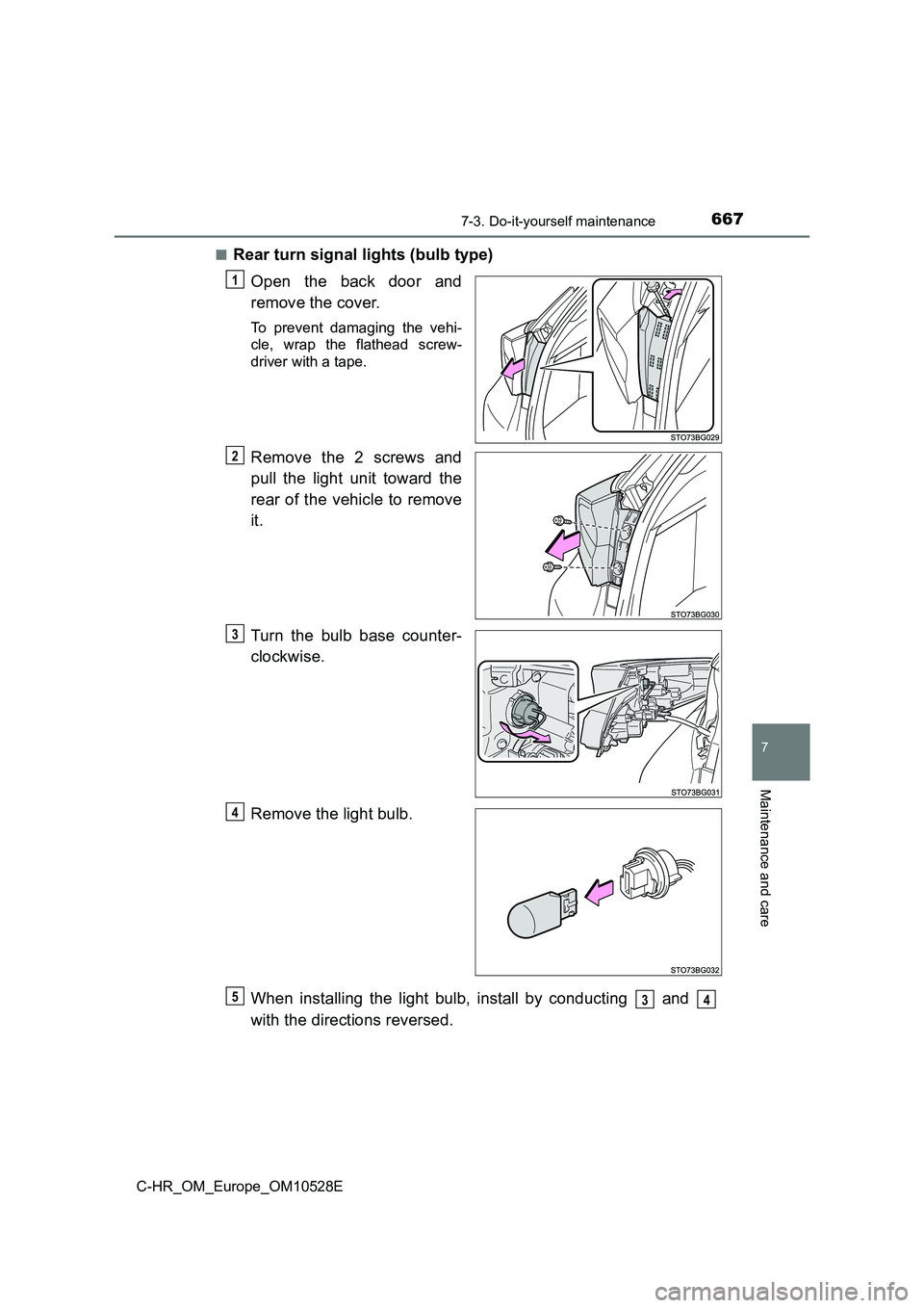 TOYOTA C-HR 2017  Owners Manual 6677-3. Do-it-yourself maintenance
7
Maintenance and care
C-HR_OM_Europe_OM10528E 
■Rear turn signal lights (bulb type) 
Open the back door and 
remove the cover.
To prevent damaging the vehi- 
cle,
