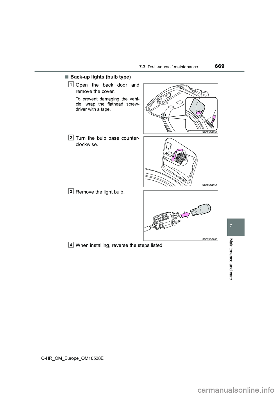 TOYOTA C-HR 2017  Owners Manual 6697-3. Do-it-yourself maintenance
7
Maintenance and care
C-HR_OM_Europe_OM10528E 
■Back-up lights (bulb type) 
Open the back door and 
remove the cover.
To prevent damaging the vehi- 
cle, wrap the