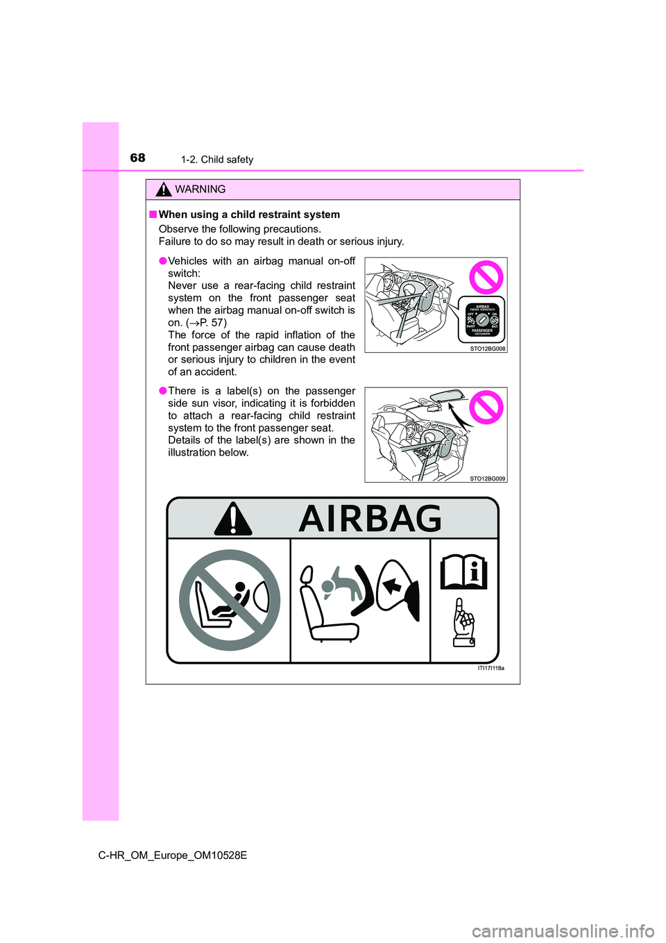 TOYOTA C-HR 2016  Owners Manual 681-2. Child safety
C-HR_OM_Europe_OM10528E
WARNING
■When using a child restraint system 
Observe the following precautions. 
Failure to do so may result in death or serious injury.
● Vehicles wit