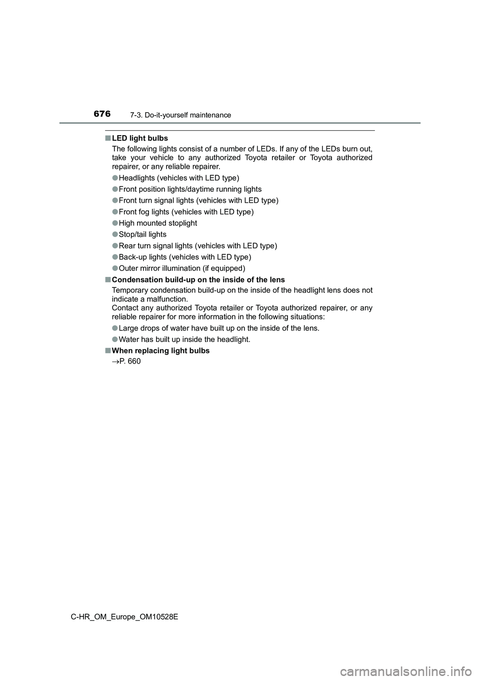 TOYOTA C-HR 2016  Owners Manual 6767-3. Do-it-yourself maintenance
C-HR_OM_Europe_OM10528E
■LED light bulbs 
The following lights consist of a number of LEDs. If any of the LEDs burn out, 
take your vehicle to any authorized Toyot