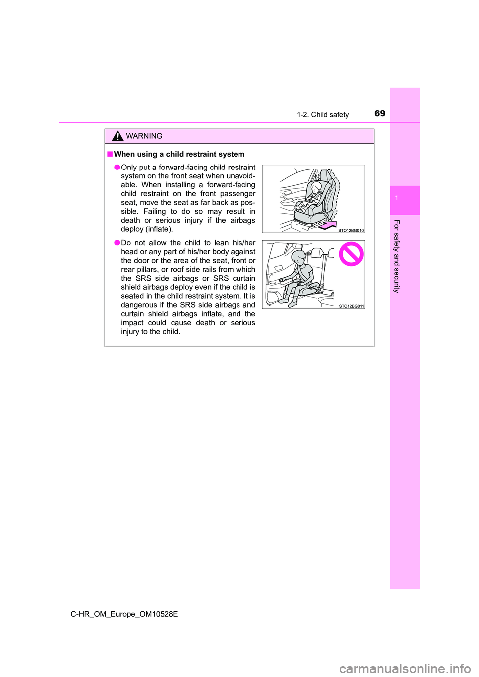 TOYOTA C-HR 2016  Owners Manual 691-2. Child safety
1
For safety and security
C-HR_OM_Europe_OM10528E
WARNING
■When using a child restraint system
●Only put a forward-facing child restraint 
system on the front seat when unavoid
